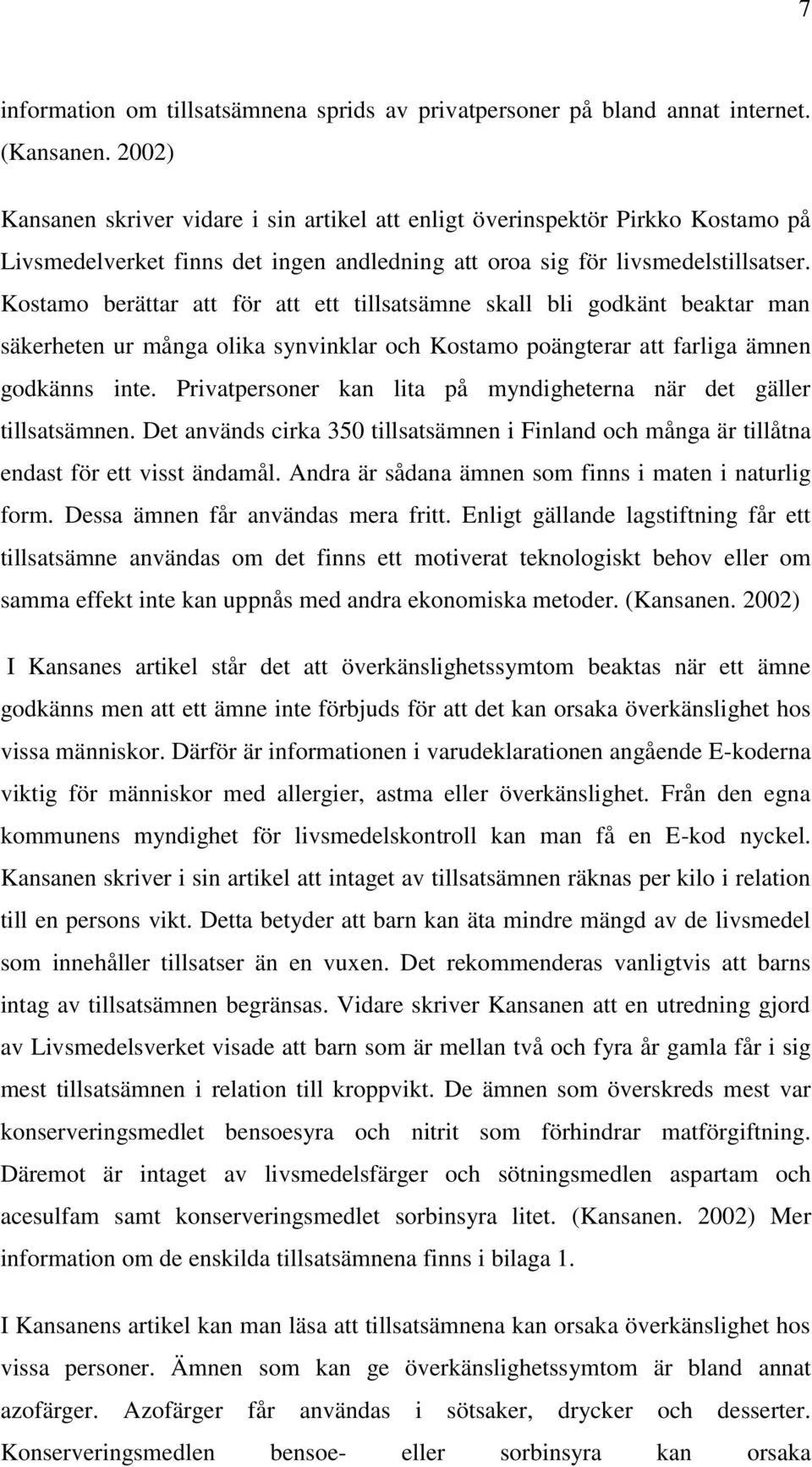 Kostamo berättar att för att ett tillsatsämne skall bli godkänt beaktar man säkerheten ur många olika synvinklar och Kostamo poängterar att farliga ämnen godkänns inte.