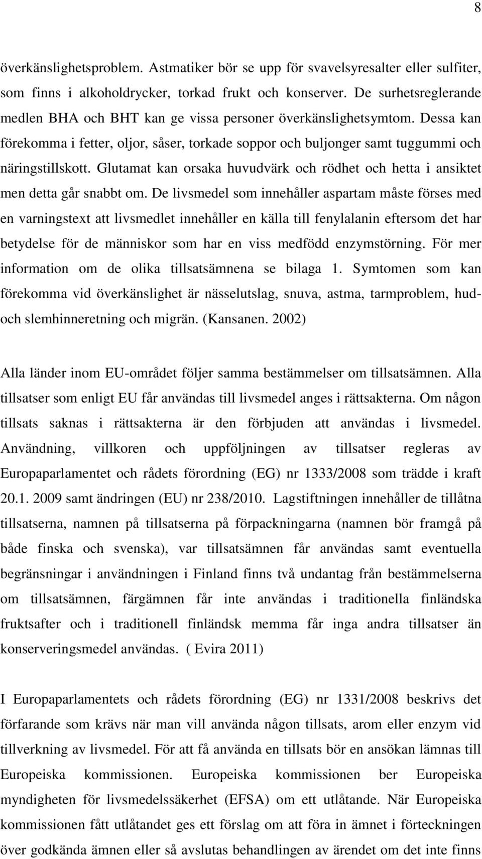 Glutamat kan orsaka huvudvärk och rödhet och hetta i ansiktet men detta går snabbt om.