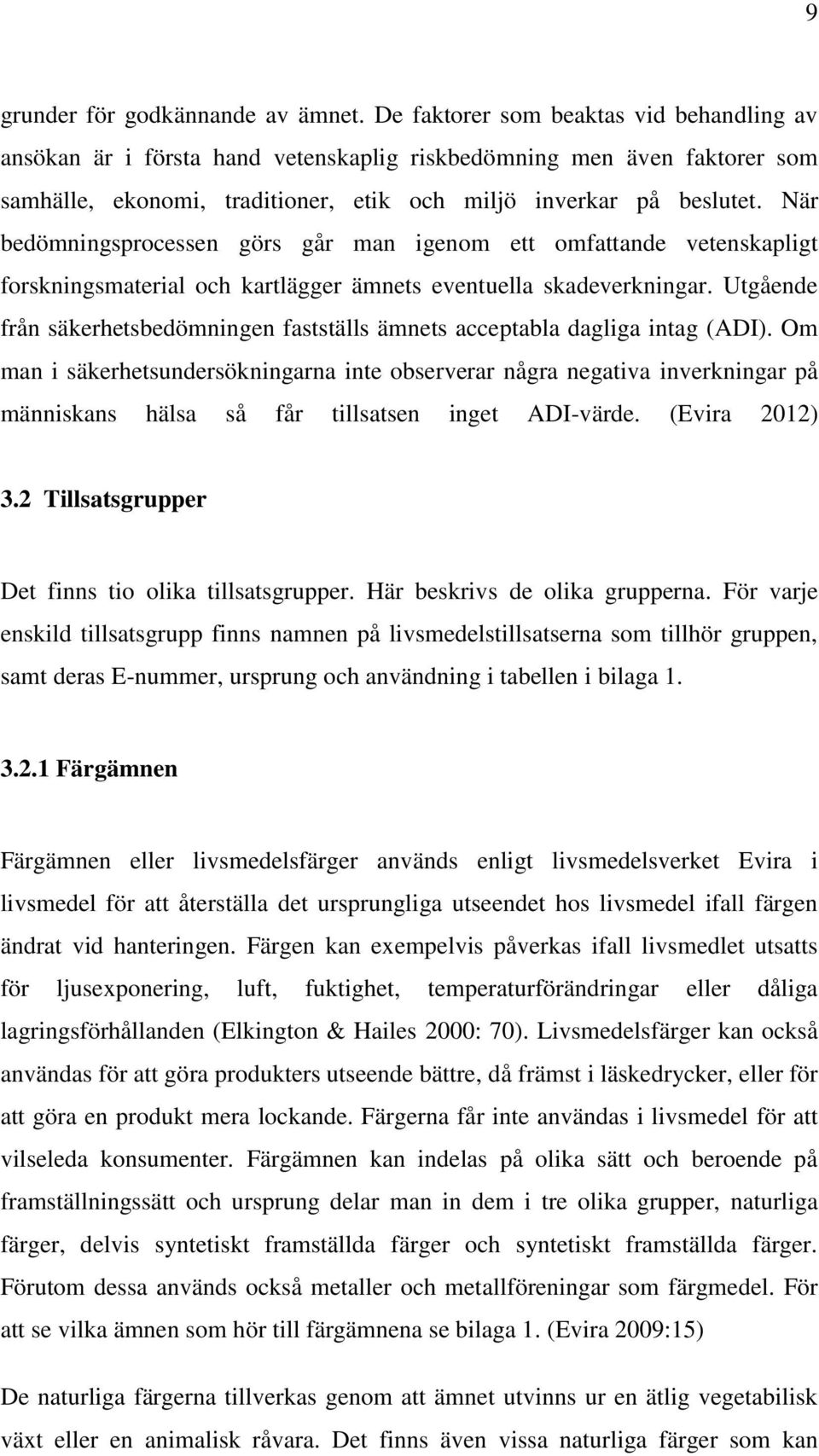 När bedömningsprocessen görs går man igenom ett omfattande vetenskapligt forskningsmaterial och kartlägger ämnets eventuella skadeverkningar.