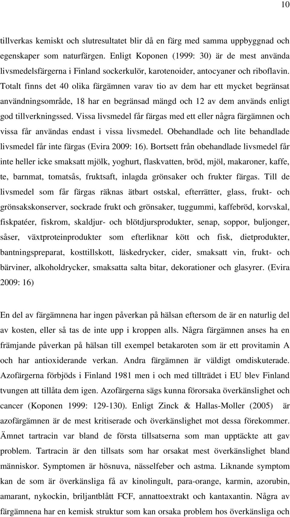 Totalt finns det 40 olika färgämnen varav tio av dem har ett mycket begränsat användningsområde, 18 har en begränsad mängd och 12 av dem används enligt god tillverkningssed.