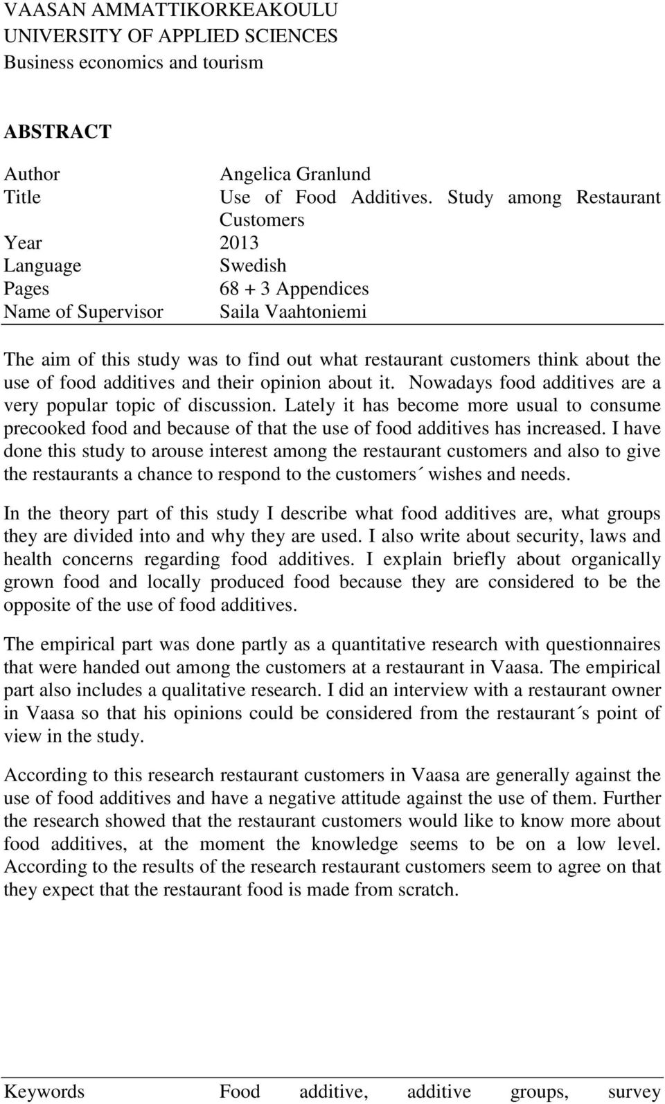 the use of food additives and their opinion about it. Nowadays food additives are a very popular topic of discussion.