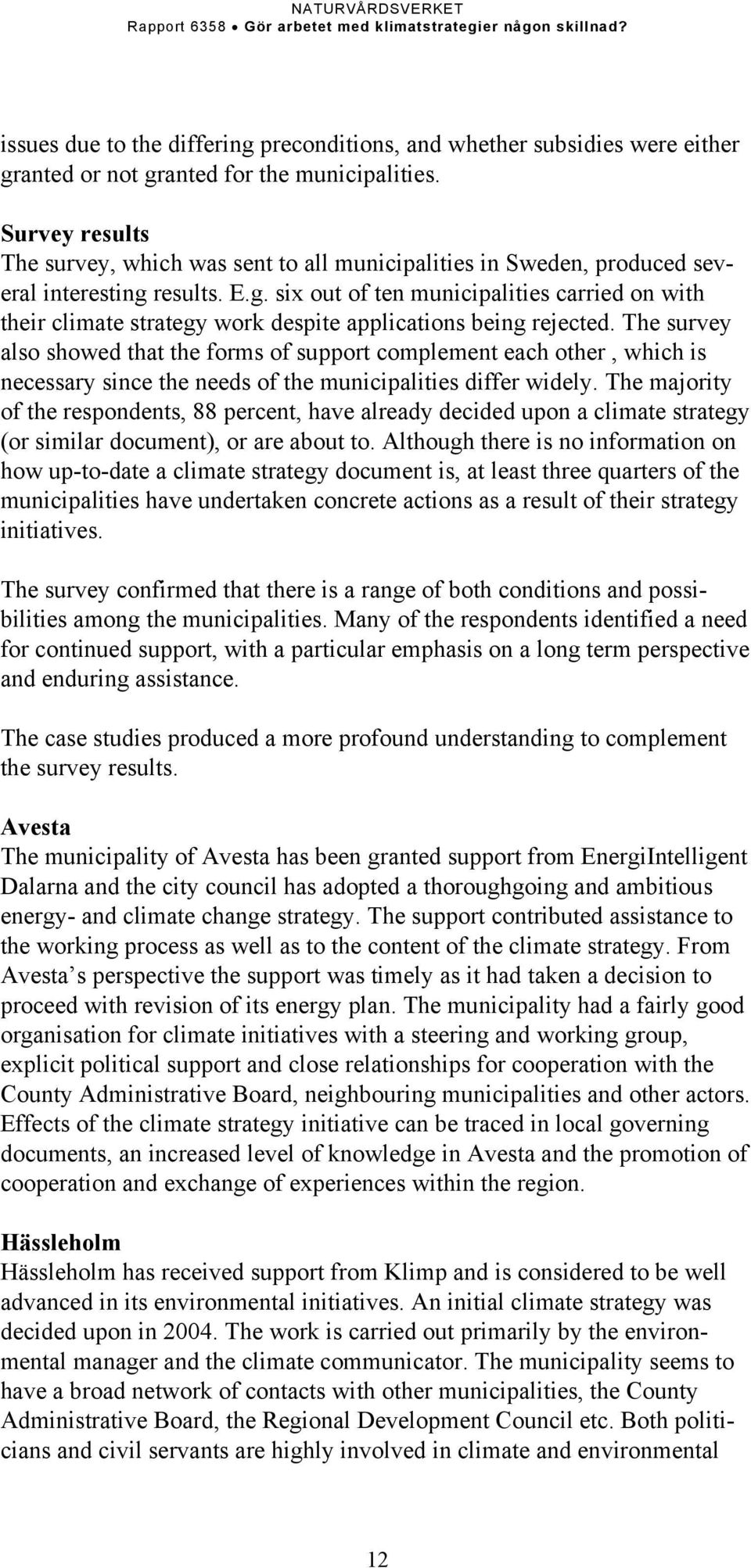 results. E.g. six out of ten municipalities carried on with their climate strategy work despite applications being rejected.