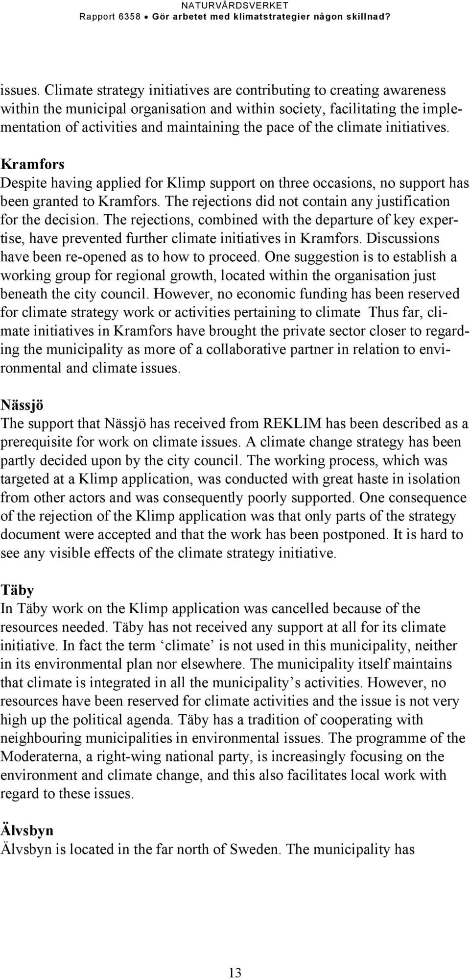 climate initiatives. Kramfors Despite having applied for Klimp support on three occasions, no support has been granted to Kramfors. The rejections did not contain any justification for the decision.