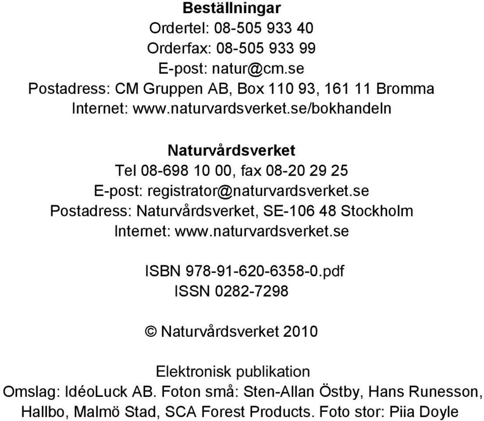 se/bokhandeln Naturvårdsverket Tel 08-698 10 00, fax 08-20 29 25 E-post: registrator@naturvardsverket.