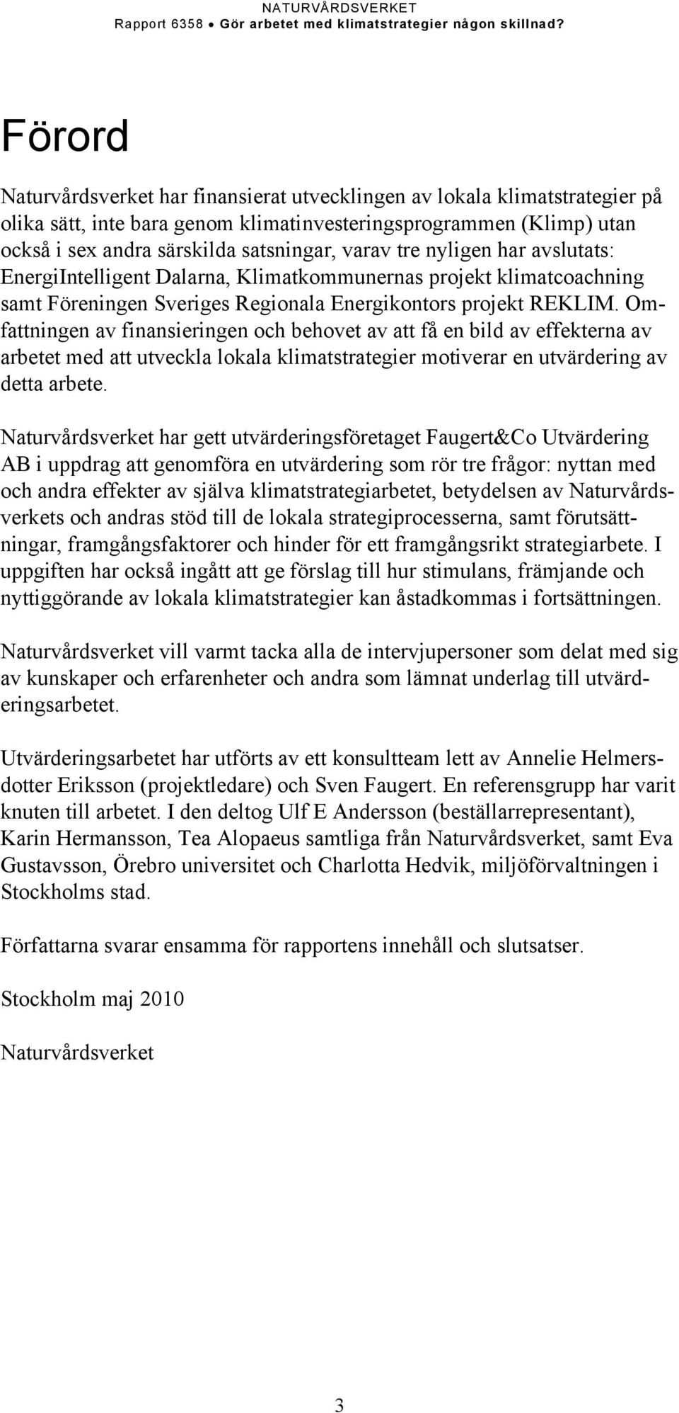 Omfattningen av finansieringen och behovet av att få en bild av effekterna av arbetet med att utveckla lokala klimatstrategier motiverar en utvärdering av detta arbete.