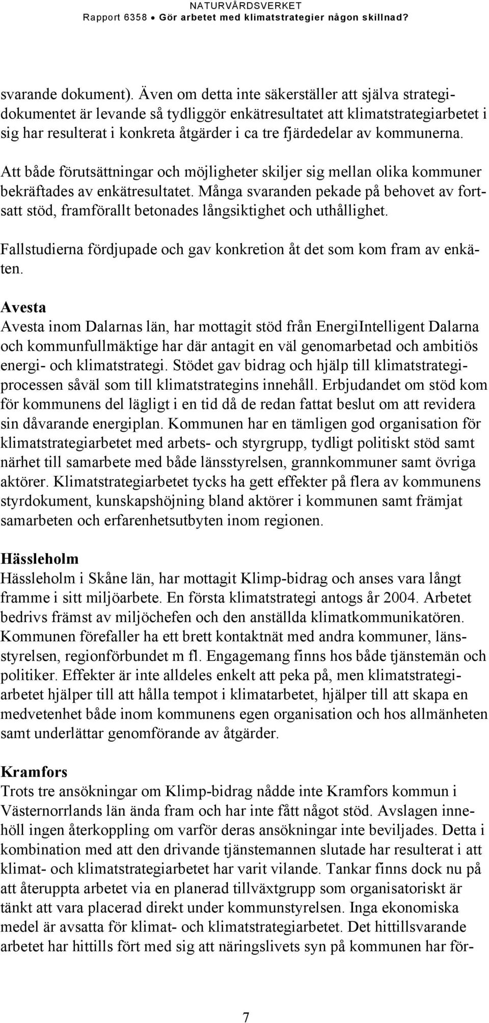 kommunerna. Att både förutsättningar och möjligheter skiljer sig mellan olika kommuner bekräftades av enkätresultatet.