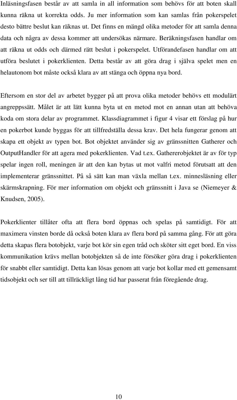 Beräkningsfasen handlar om att räkna ut odds och därmed rätt beslut i pokerspelet. Utförandefasen handlar om att utföra beslutet i pokerklienten.