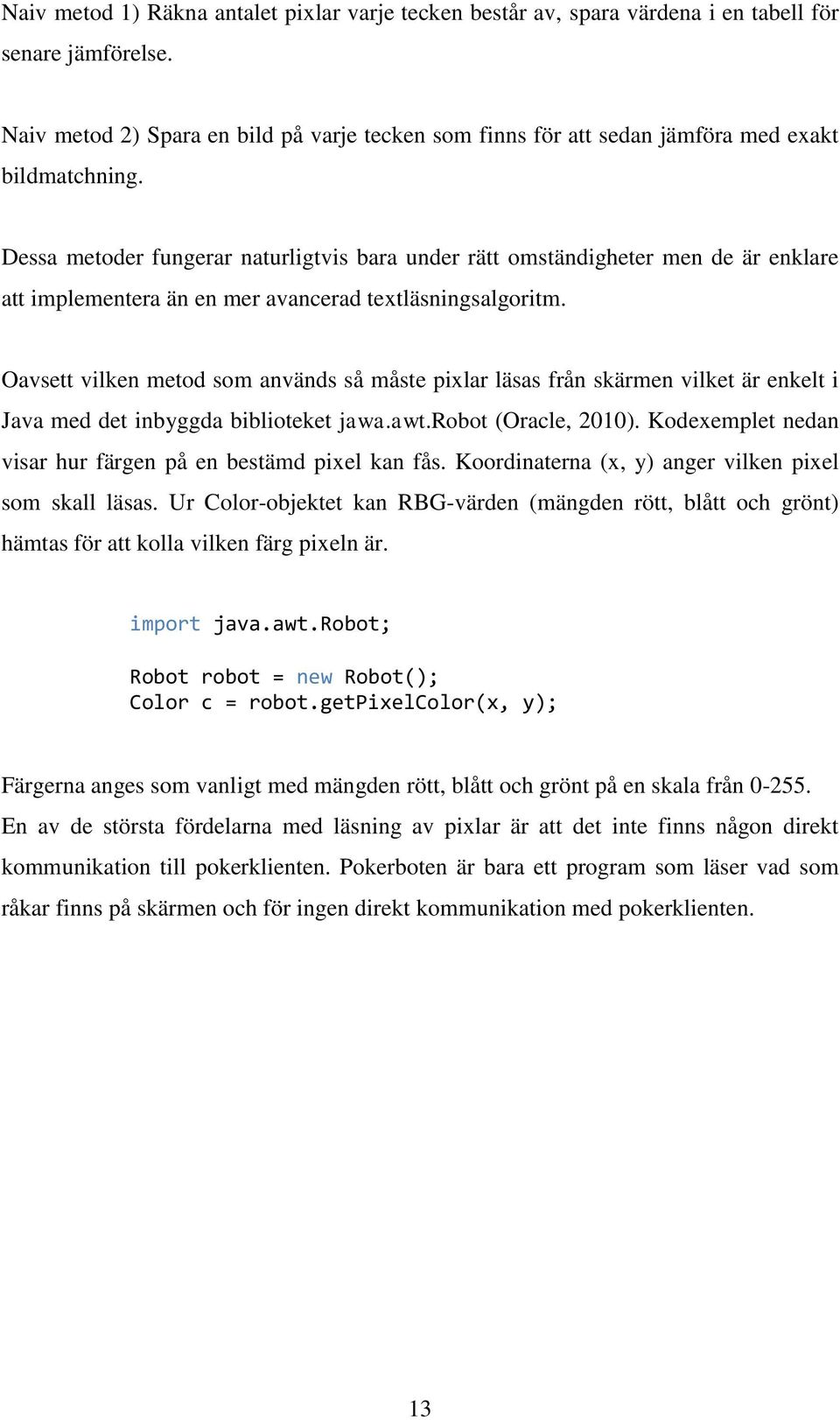 Dessa metoder fungerar naturligtvis bara under rätt omständigheter men de är enklare att implementera än en mer avancerad textläsningsalgoritm.