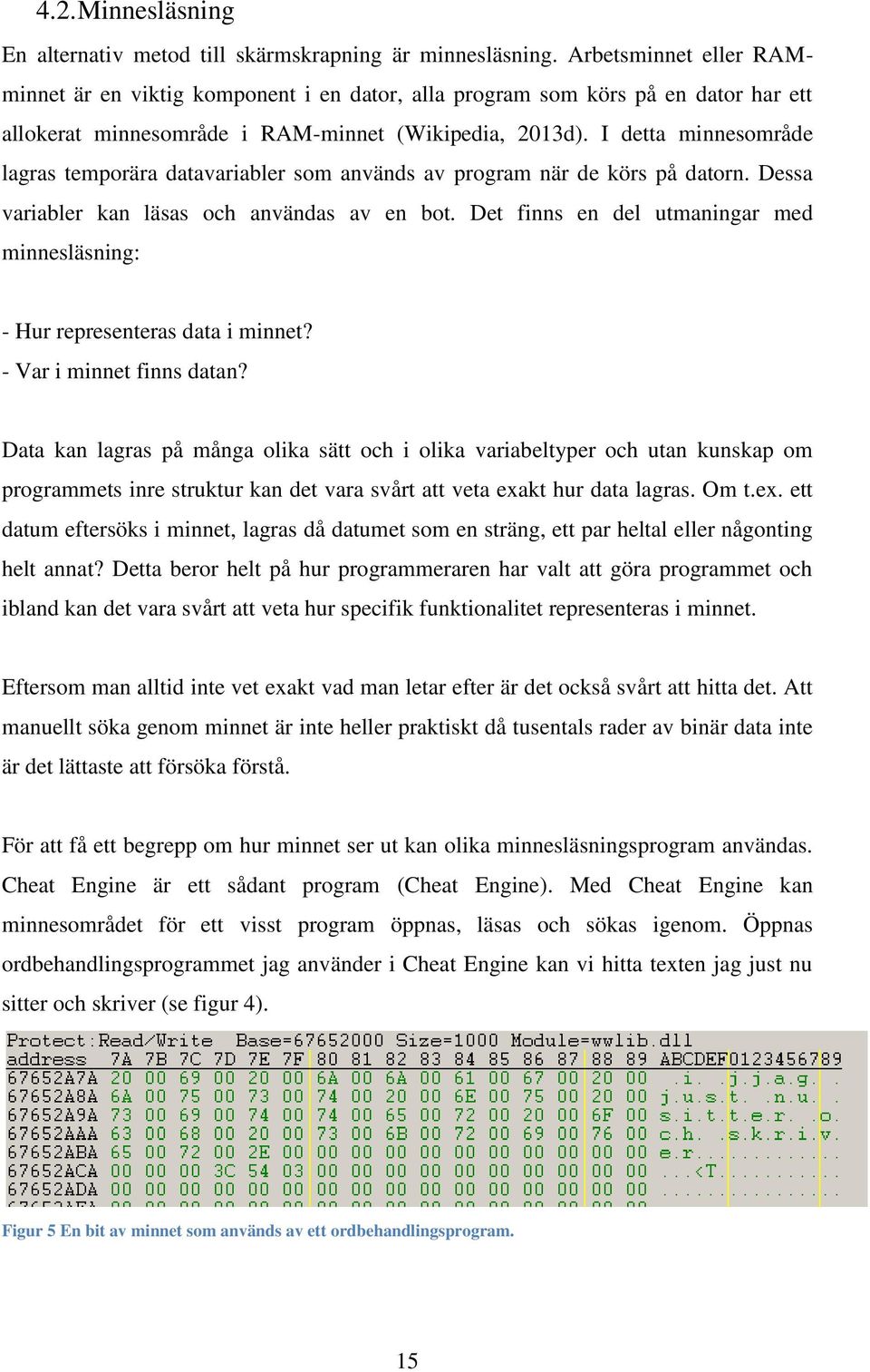 I detta minnesområde lagras temporära datavariabler som används av program när de körs på datorn. Dessa variabler kan läsas och användas av en bot.