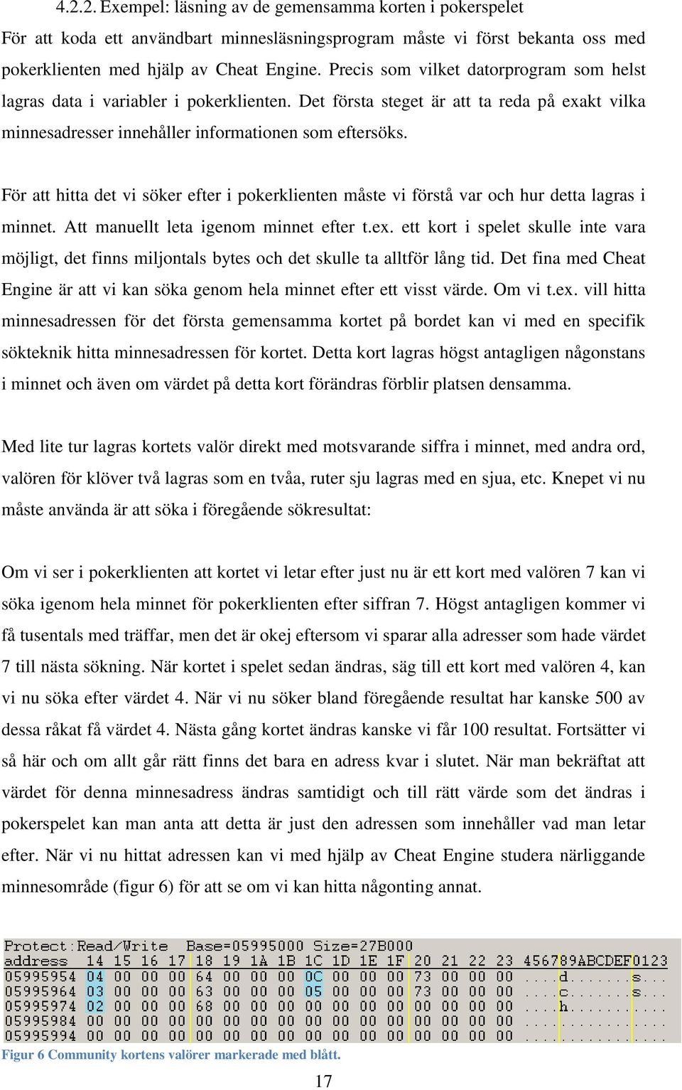 För att hitta det vi söker efter i pokerklienten måste vi förstå var och hur detta lagras i minnet. Att manuellt leta igenom minnet efter t.ex.