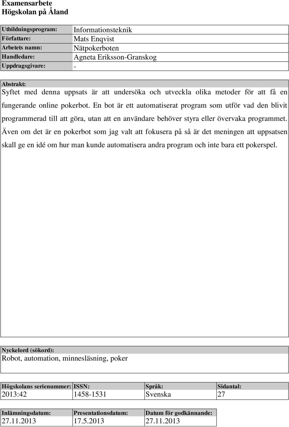 En bot är ett automatiserat program som utför vad den blivit programmerad till att göra, utan att en användare behöver styra eller övervaka programmet.