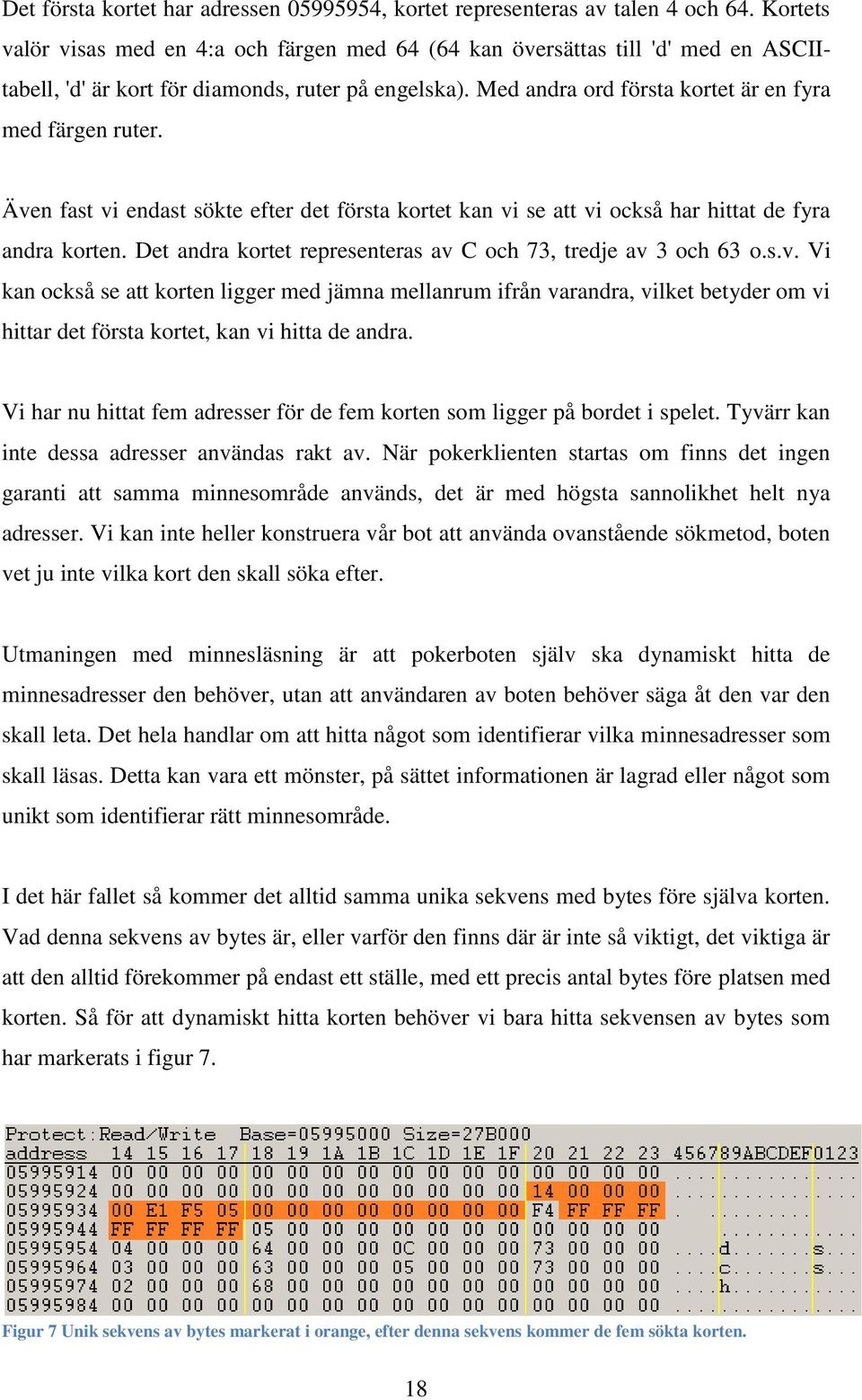 Även fast vi endast sökte efter det första kortet kan vi se att vi också har hittat de fyra andra korten. Det andra kortet representeras av C och 73, tredje av 3 och 63 o.s.v. Vi kan också se att korten ligger med jämna mellanrum ifrån varandra, vilket betyder om vi hittar det första kortet, kan vi hitta de andra.