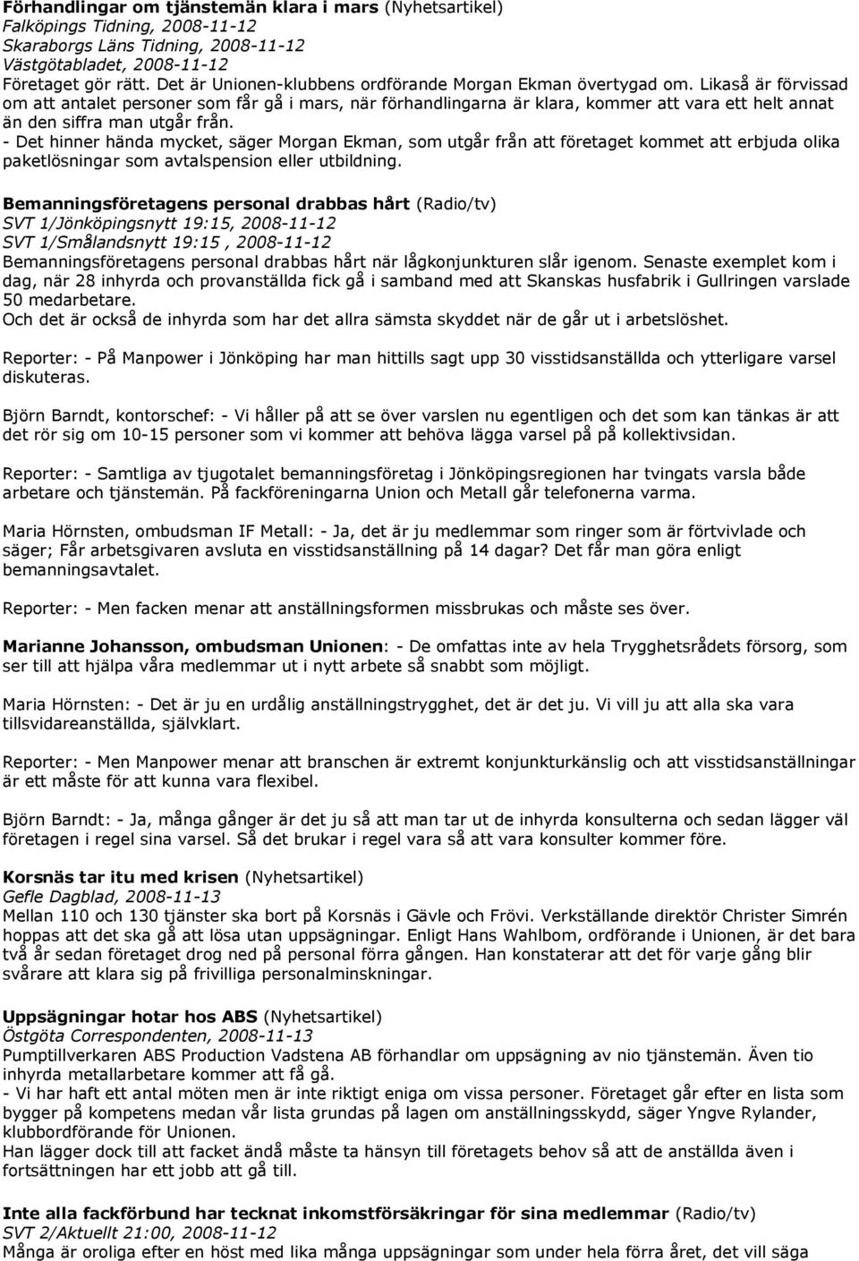 Likaså är förvissad om att antalet personer som får gå i mars, när förhandlingarna är klara, kommer att vara ett helt annat än den siffra man utgår från.