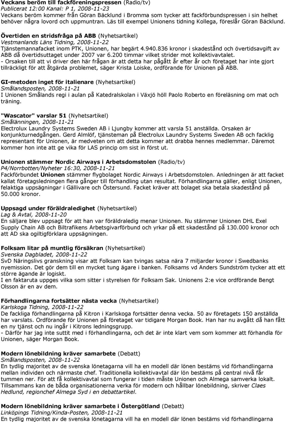 Övertiden en stridsfråga på ABB (Nyhetsartikel) Vestmanlands Läns Tidning, 2008-11-22 Tjänstemannafacket inom PTK, Unionen, har begärt 4.940.