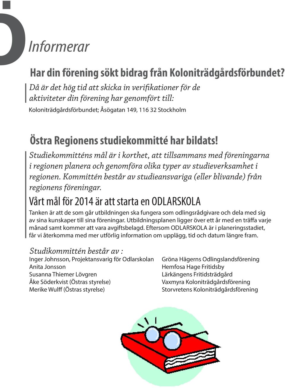 Studiekommitténs mål är i korthet, att tillsammans med föreningarna i regionen planera och genomföra olika typer av studieverksamhet i regionen.