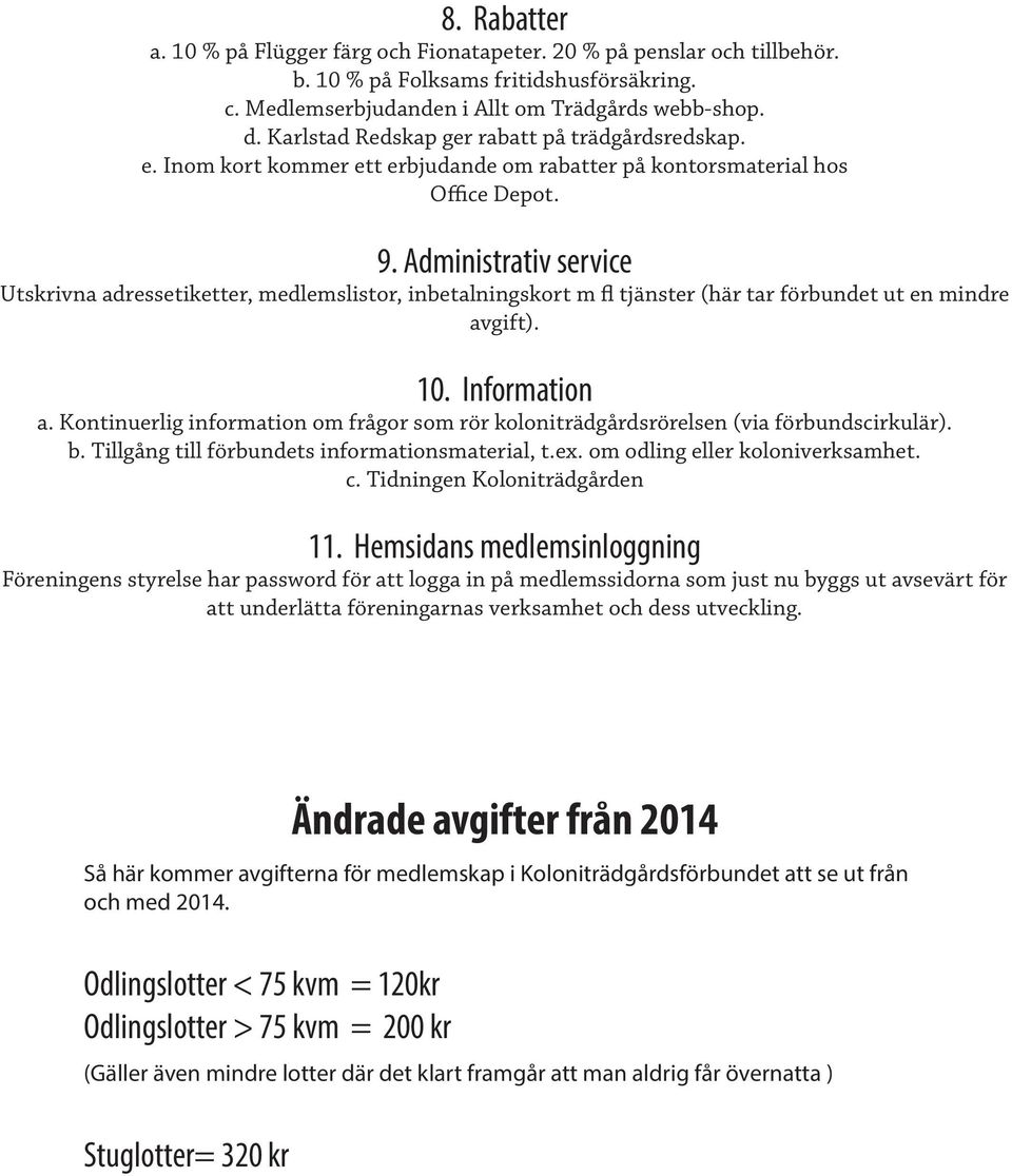 Administrativ service Utskrivna adressetiketter, medlemslistor, inbetalningskort m fl tjänster (här tar förbundet ut en mindre avgift). 10. Information a.