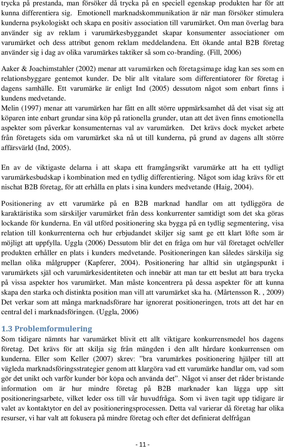 Om man överlag bara använder sig av reklam i varumärkesbyggandet skapar konsumenter associationer om varumärket och dess attribut genom reklam meddelandena.