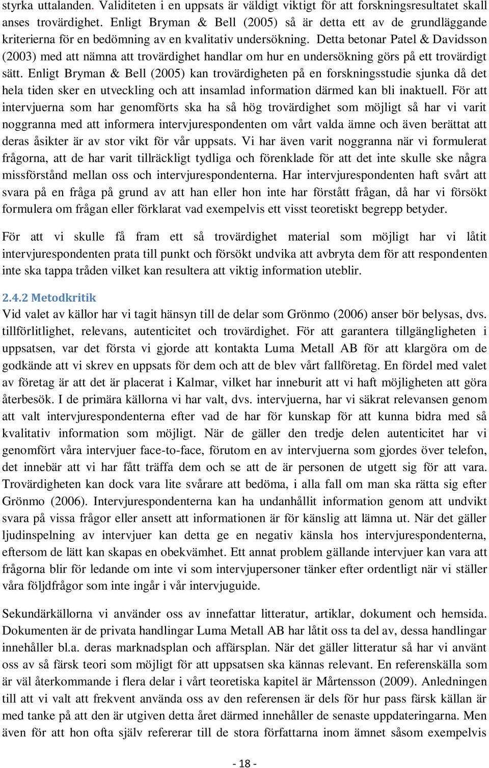 Detta betonar Patel & Davidsson (2003) med att nämna att trovärdighet handlar om hur en undersökning görs på ett trovärdigt sätt.