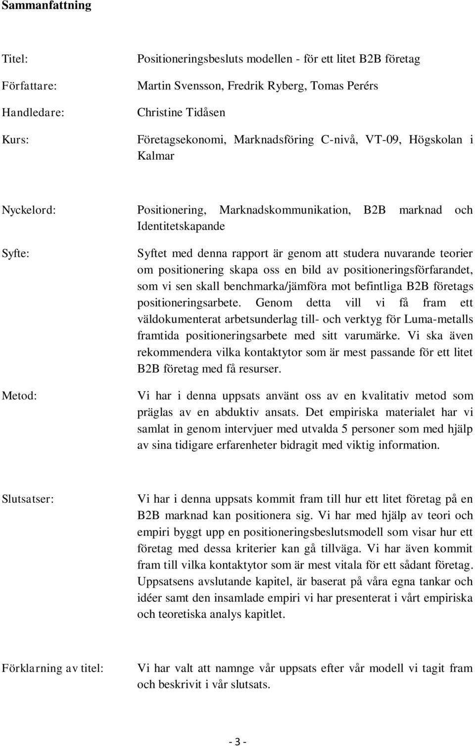 nuvarande teorier om positionering skapa oss en bild av positioneringsförfarandet, som vi sen skall benchmarka/jämföra mot befintliga B2B företags positioneringsarbete.