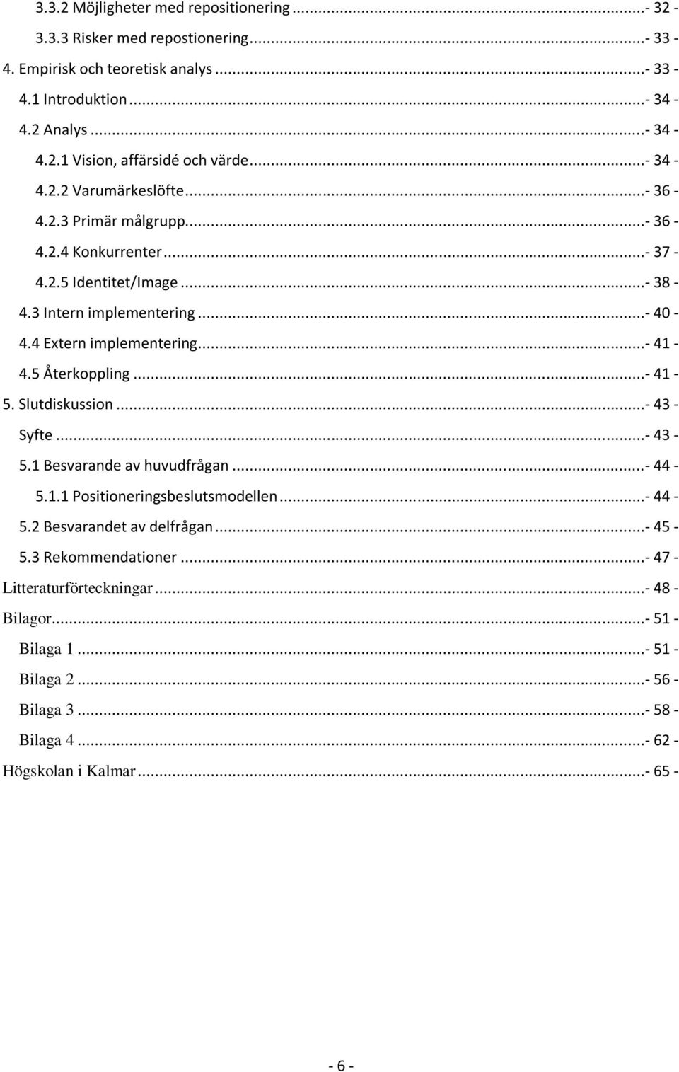 5 Återkoppling...- 41-5. Slutdiskussion...- 43 - Syfte...- 43-5.1 Besvarande av huvudfrågan...- 44-5.1.1 Positioneringsbeslutsmodellen...- 44-5.2 Besvarandet av delfrågan...- 45-5.