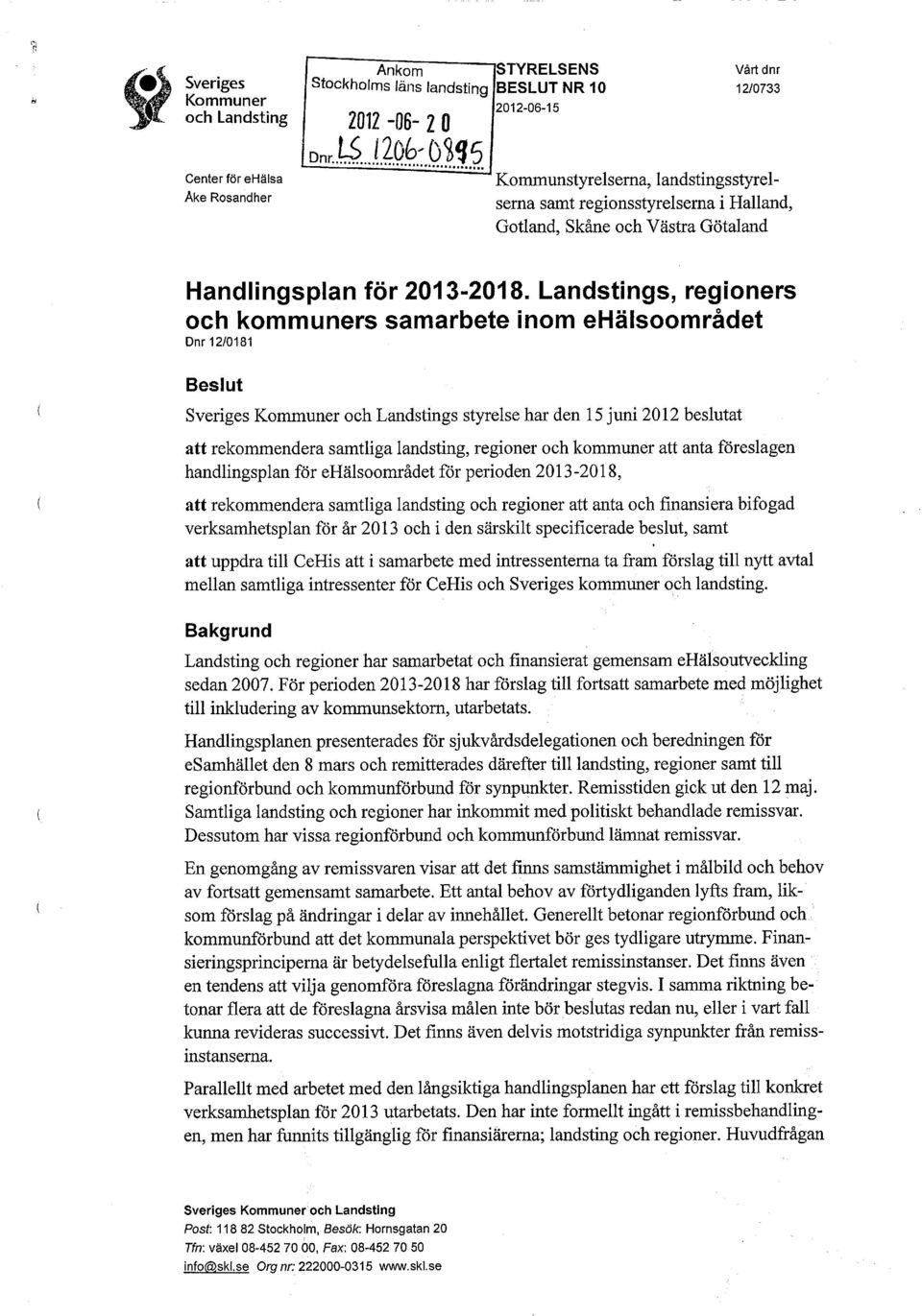 Landstings, regioners och kommuners samarbete inom ehälsoområdet Dnr 12/0181 Beslut Sveriges Kommuner och Landstings styrelse har den 15 juni 2012 beslutat att rekommendera samtliga landsting,