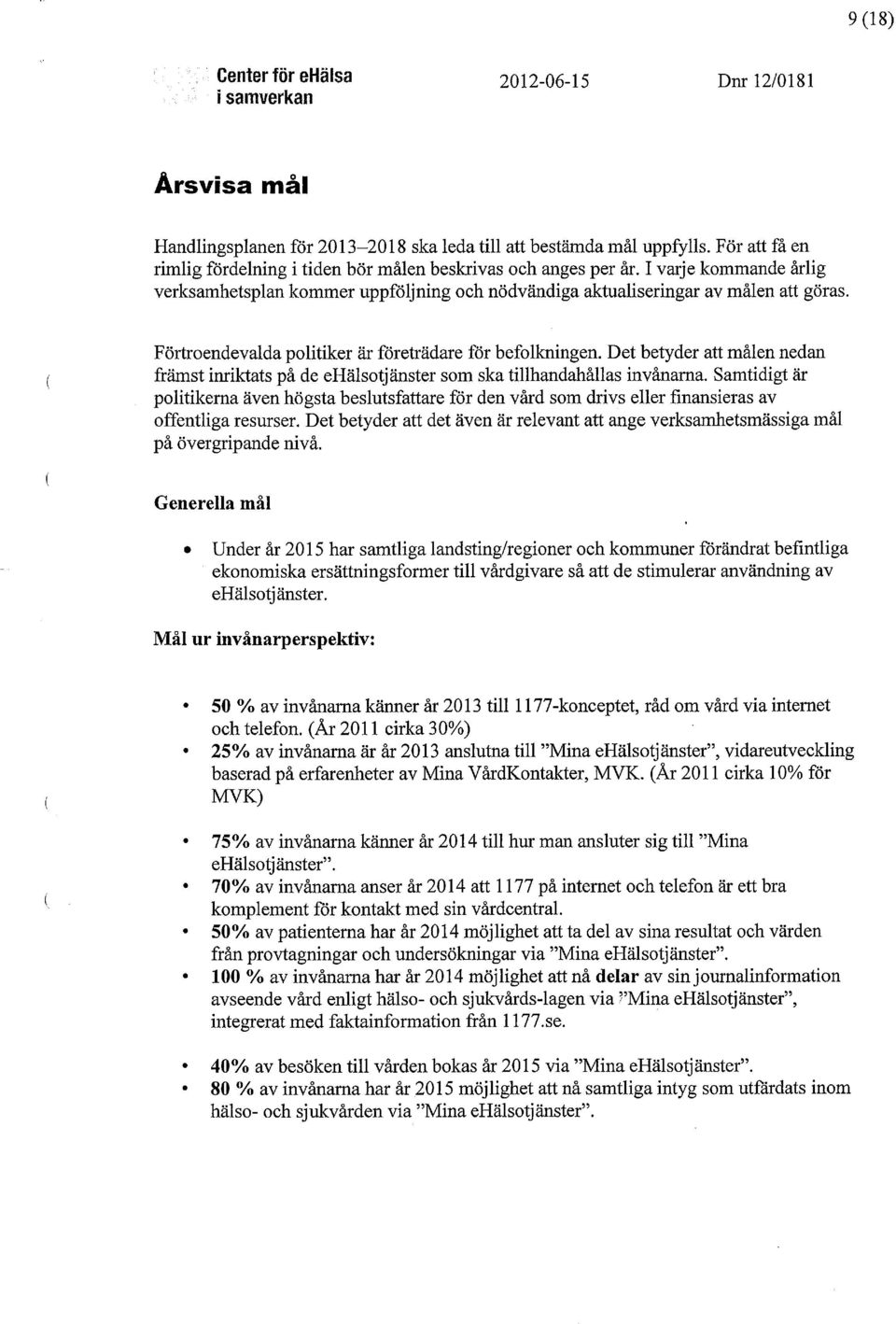 Det betyder att målen nedan främst inriktats på de ehälsotjänster som ska tillhandahållas invånarna.