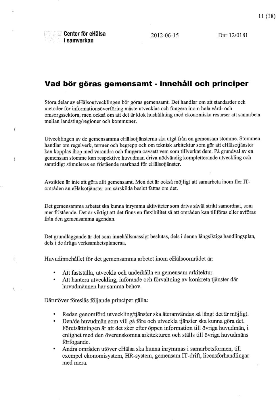 att samarbeta mellan landsting/regioner och kommuner. Utvecklingen av de gemensamma ehälsotjänstema ska utgå från en gemensam stomme.