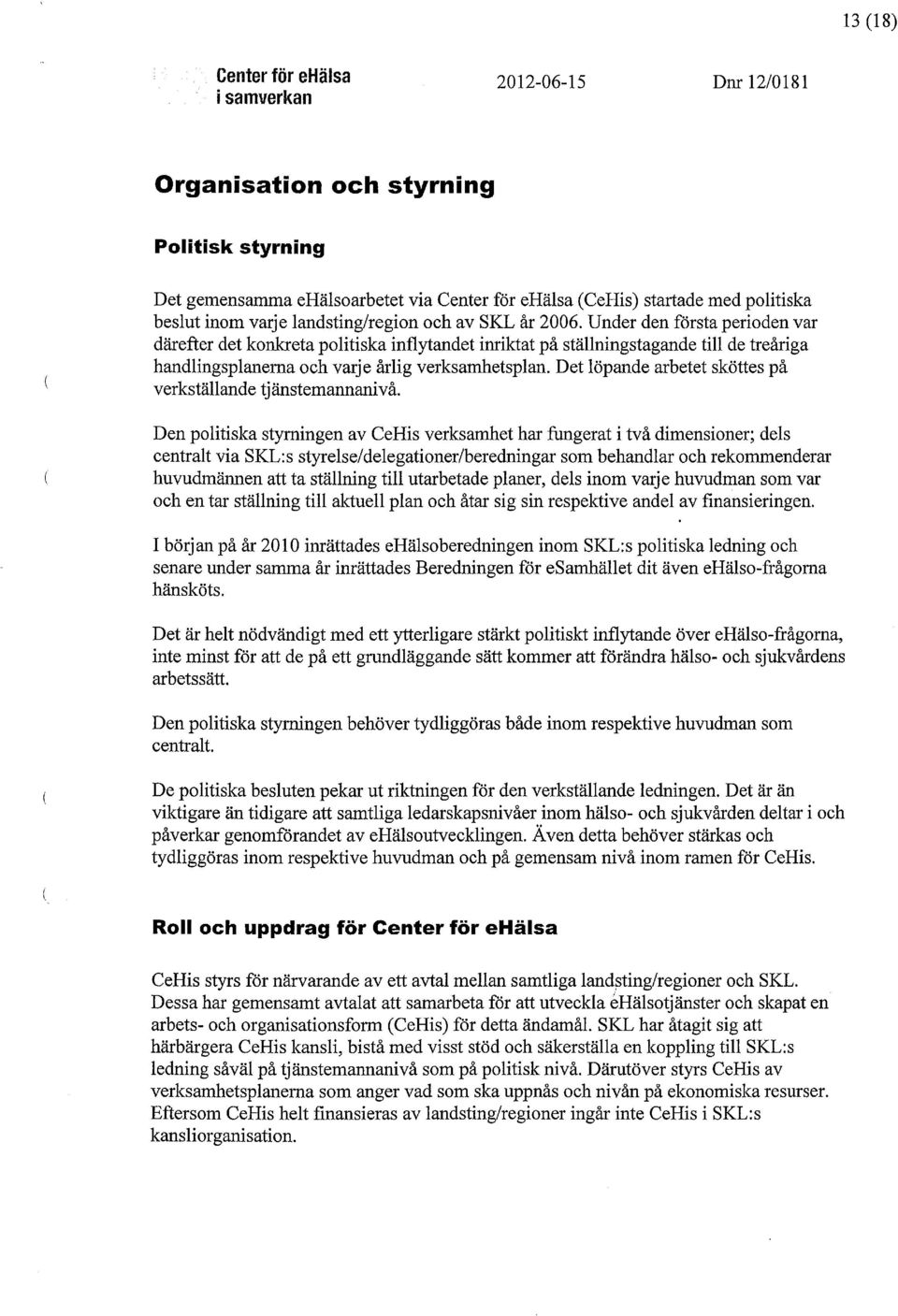 Under den första perioden var därefter det konkreta politiska inflytandet inriktat på ställningstagande till de treåriga handlingsplanerna och varje årlig verksamhetsplan.