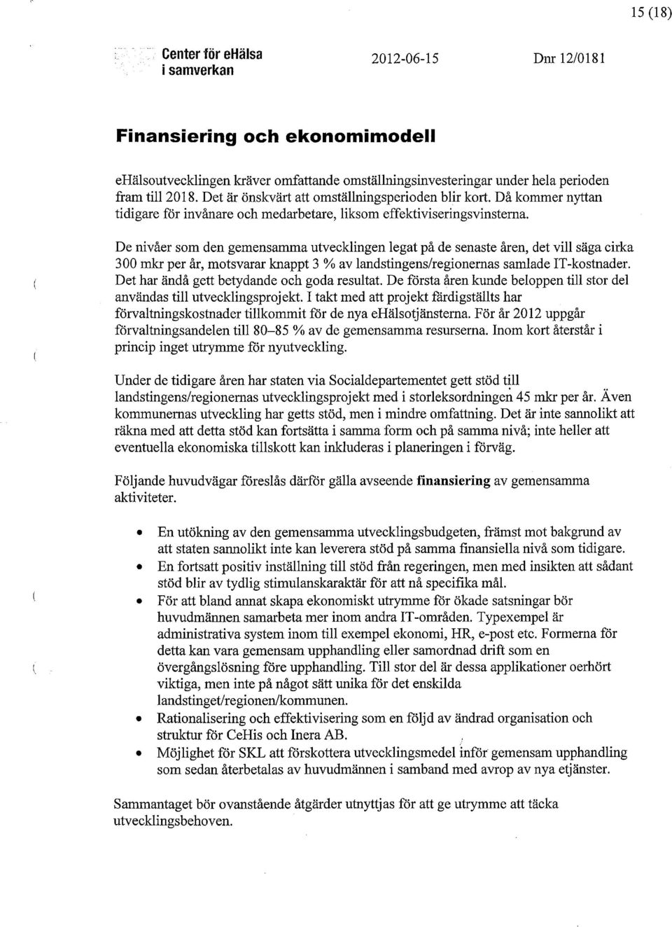 De nivåer som den gemensamma utvecklingen legat på de senaste åren, det vill säga cirka 300 mkr per år, motsvarar knappt 3 % av landstingens/regionemas samlade IT-kostnader.