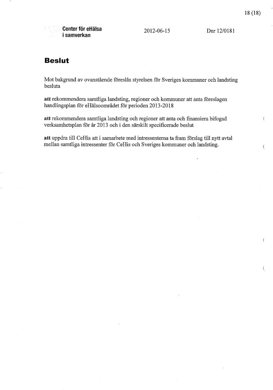 rekommendera samtliga landsting och regioner att anta och finansiera bifogad verksamhetsplan för år 2013 och i den särskilt specificerade beslut