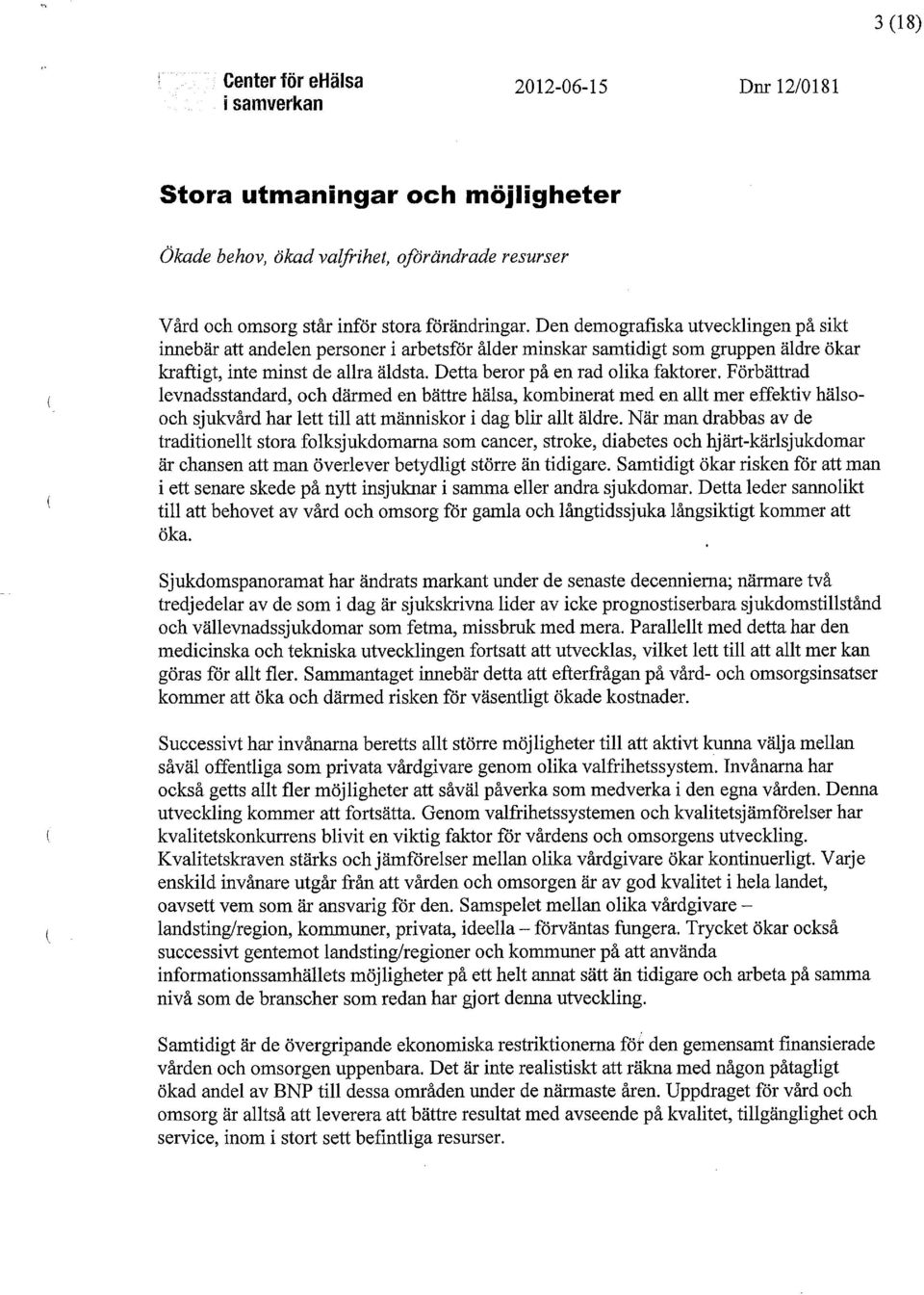 Detta beror på en rad olika faktorer. Förbättrad levnadsstandard, och därmed en bättre hälsa, kombinerat med en allt mer effektiv hälsooch sjukvård har lett till att människor i dag blir allt äldre.