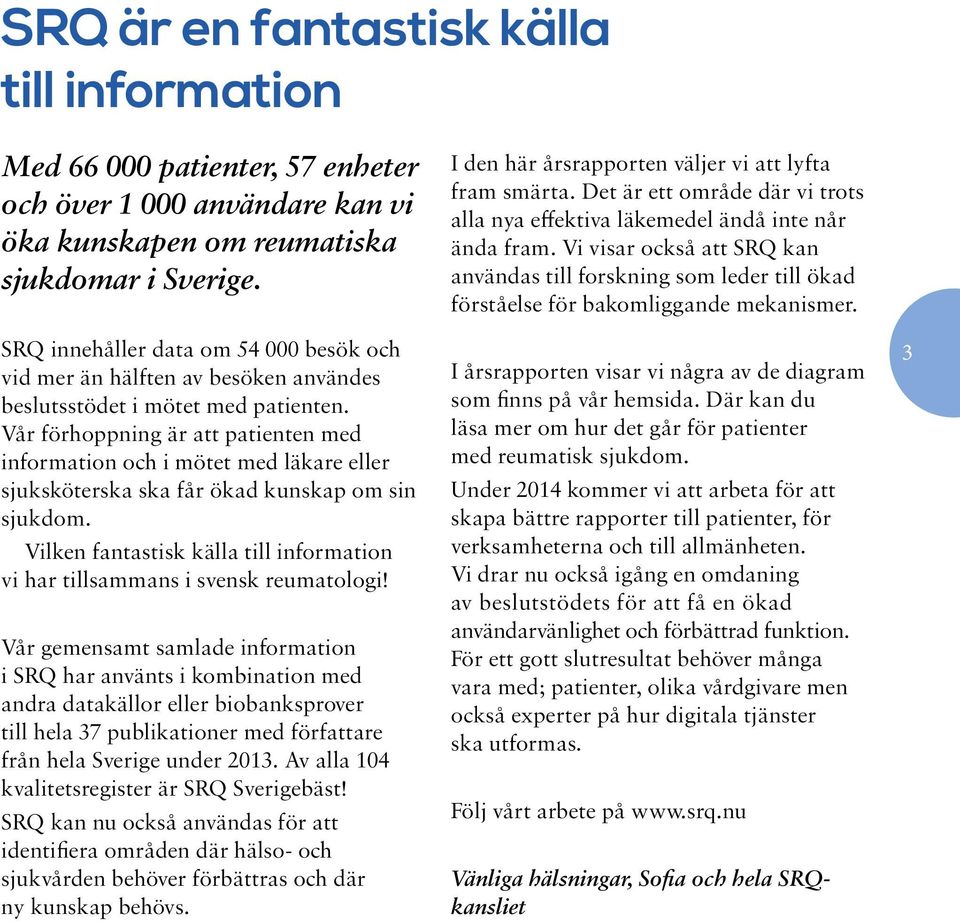 Vår förhoppning är att patienten med information och i mötet med läkare eller sjuksköterska ska får ökad kunskap om sin sjukdom.