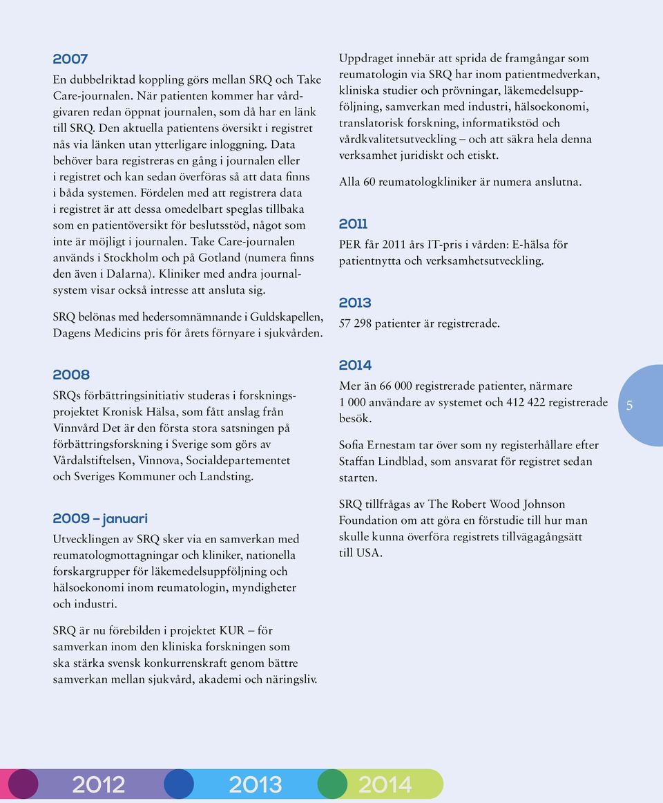 Data behöver bara registreras en gång i journalen eller i registret och kan sedan överföras så att data finns i båda systemen.