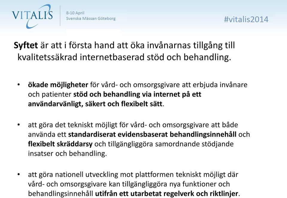 att göra det tekniskt möjligt för vård- och omsorgsgivare att både använda ett standardiserat evidensbaserat behandlingsinnehåll och flexibelt skräddarsy och tillgängliggöra