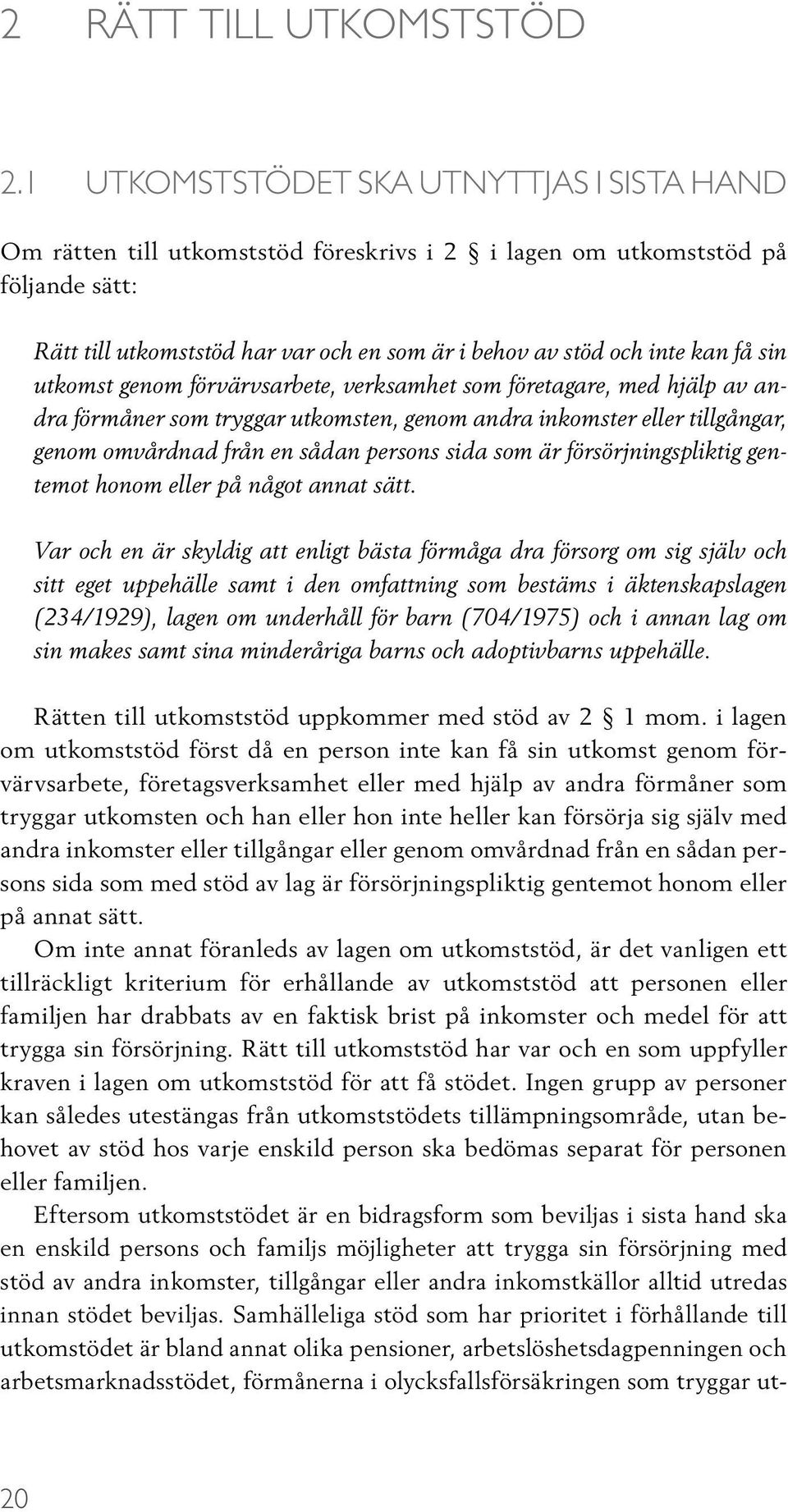 få sin utkomst genom förvärvsarbete, verksamhet som företagare, med hjälp av andra förmåner som tryggar utkomsten, genom andra inkomster eller tillgångar, genom omvårdnad från en sådan persons sida