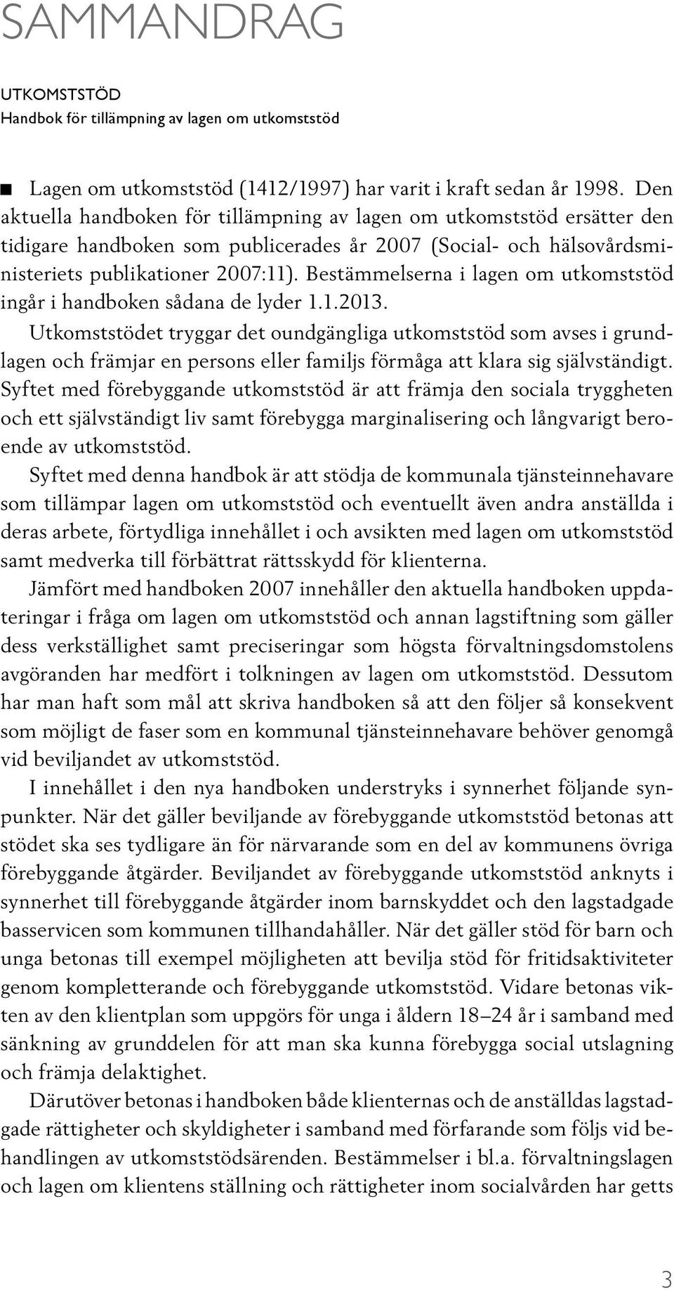 Bestämmelserna i lagen om utkomststöd ingår i handboken sådana de lyder 1.1.2013.