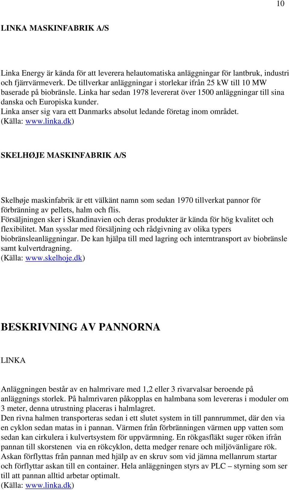 Linka anser sig vara ett Danmarks absolut ledande företag inom området. (Källa: www.linka.