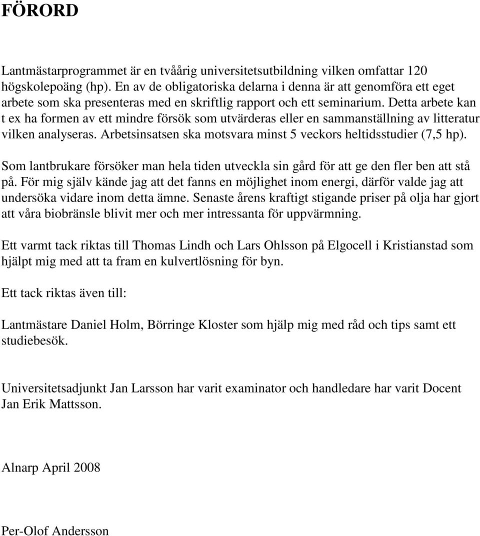 Detta arbete kan t ex ha formen av ett mindre försök som utvärderas eller en sammanställning av litteratur vilken analyseras. Arbetsinsatsen ska motsvara minst 5 veckors heltidsstudier (7,5 hp).