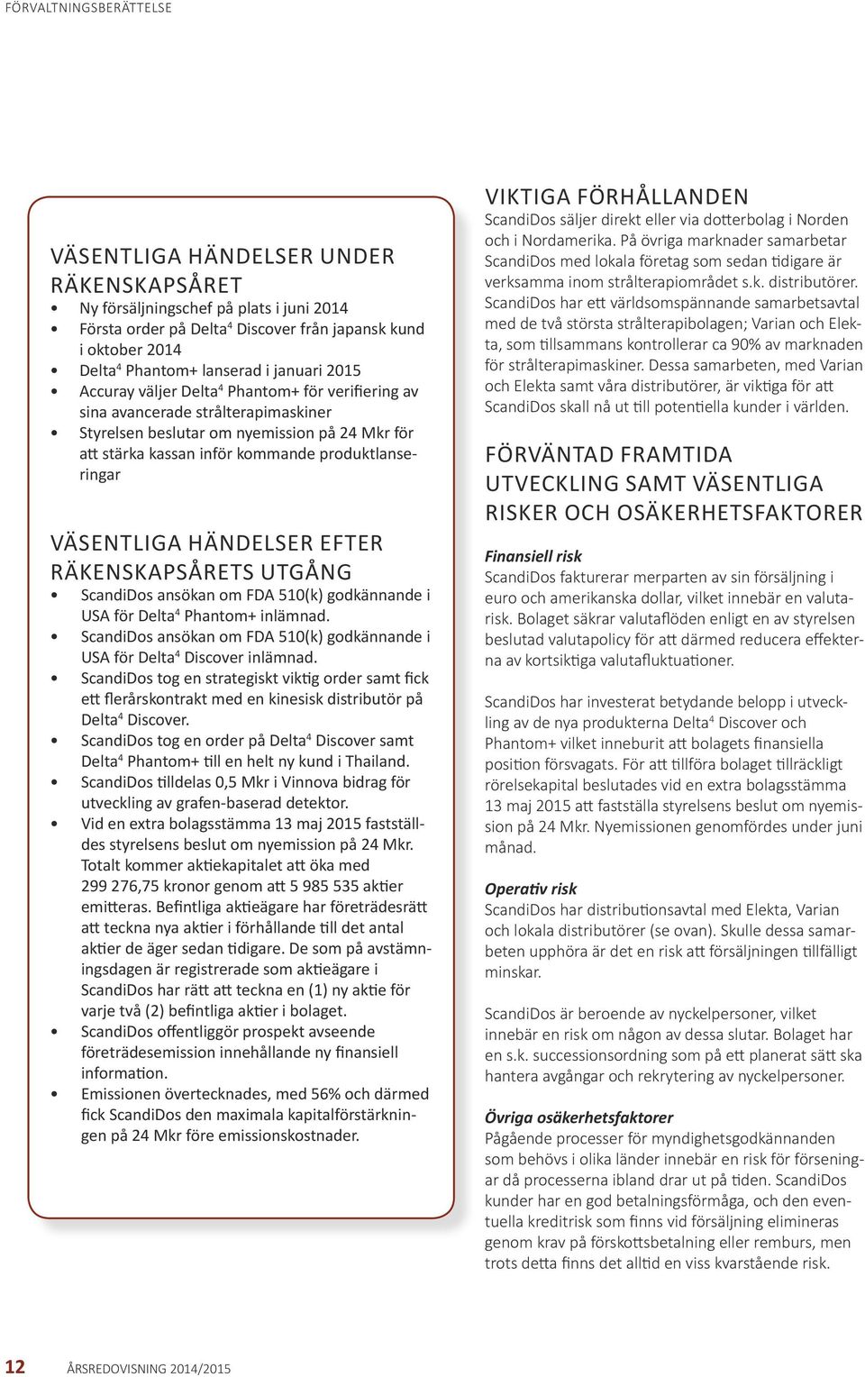 VÄSENTLIGA HÄNDELSER EFTER RÄKENSKAPSÅRETS UTGÅNG ScandiDos ansökan om FDA 510(k) godkännande i USA för Delta 4 Phantom+ inlämnad.