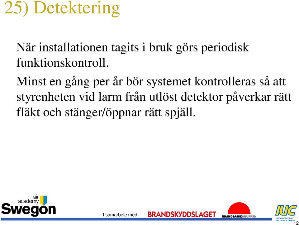 Minst en gång per år bör systemet kontrolleras så att