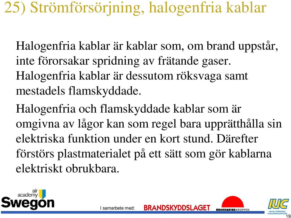 Halogenfria och flamskyddade kablar som är omgivna av lågor kan som regel bara upprätthålla sin elektriska