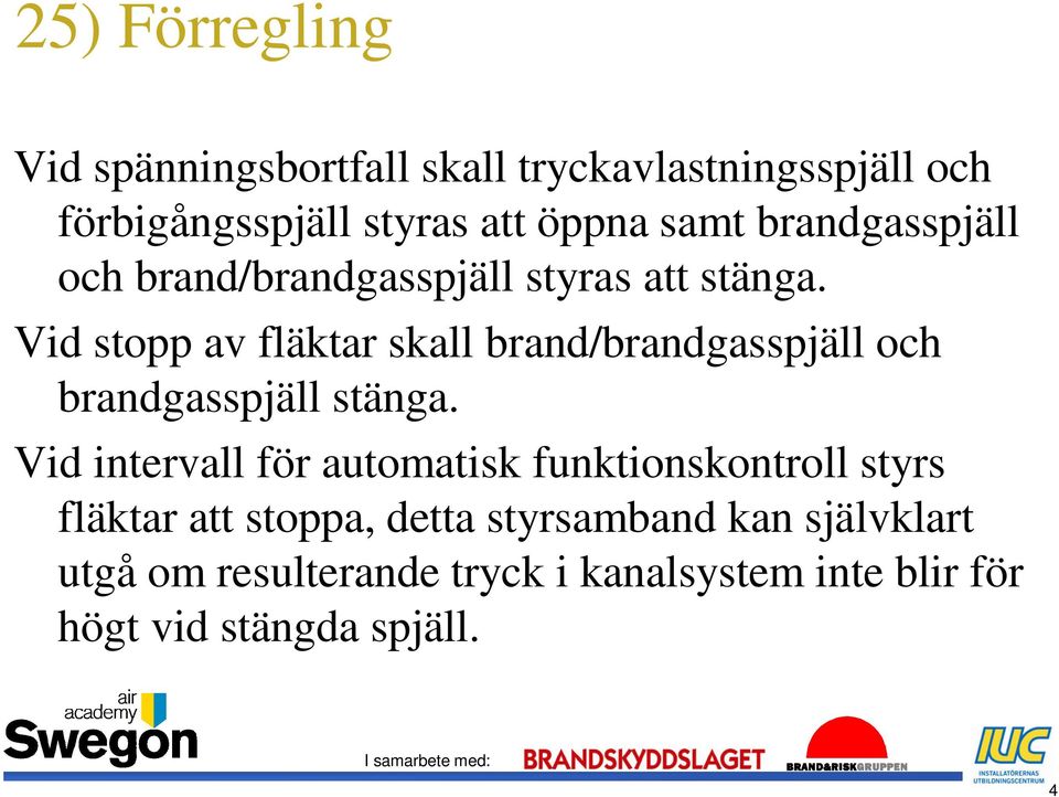 Vid stopp av fläktar skall brand/brandgasspjäll och brandgasspjäll stänga.