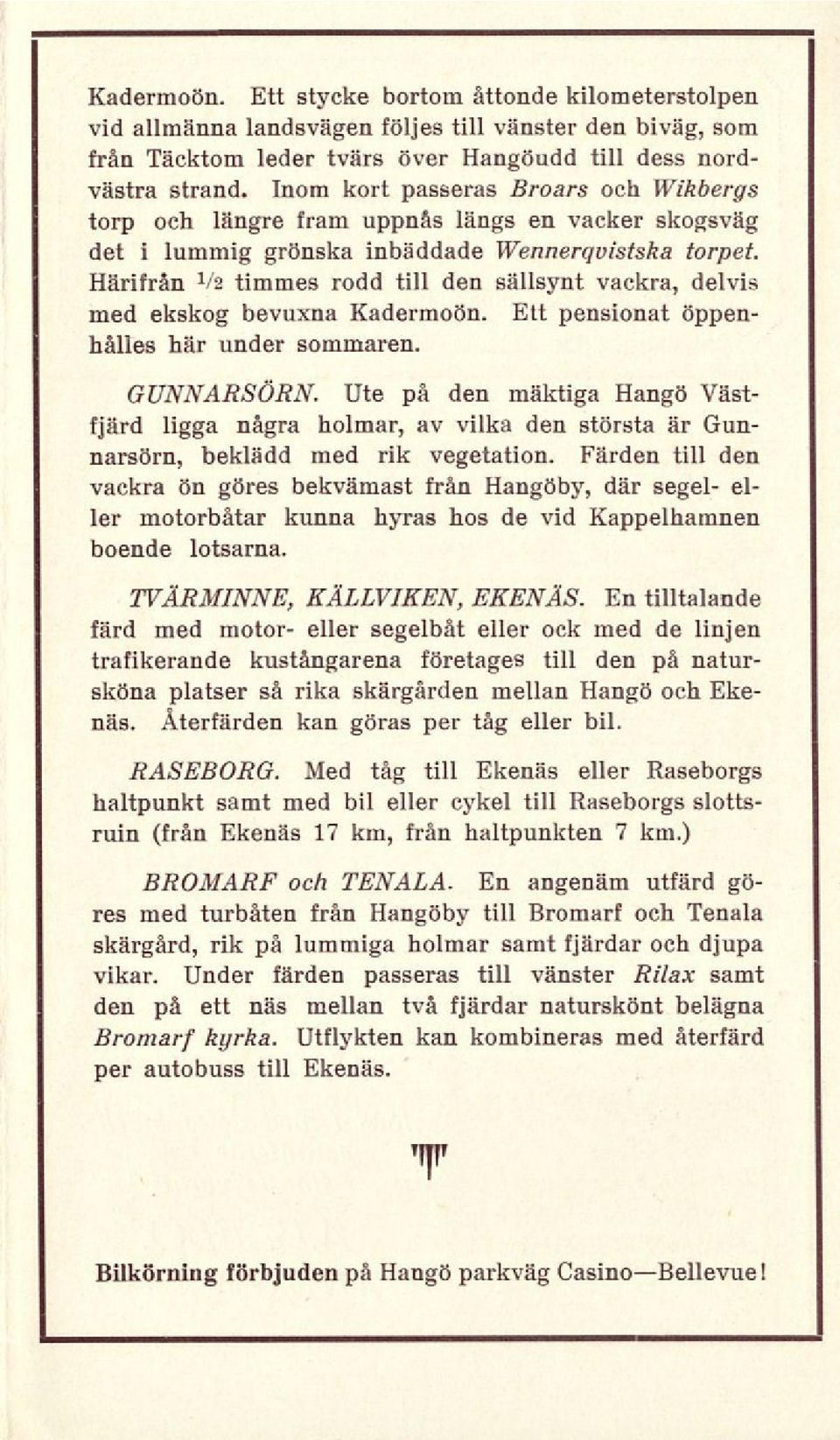 Härifrån Va timmes rodd till den sällsynt vackra, delvis med ekskog bevuxna Kadermoön. Ett pensionat öppenbålles här under sommaren. GUNNARSÖRN.