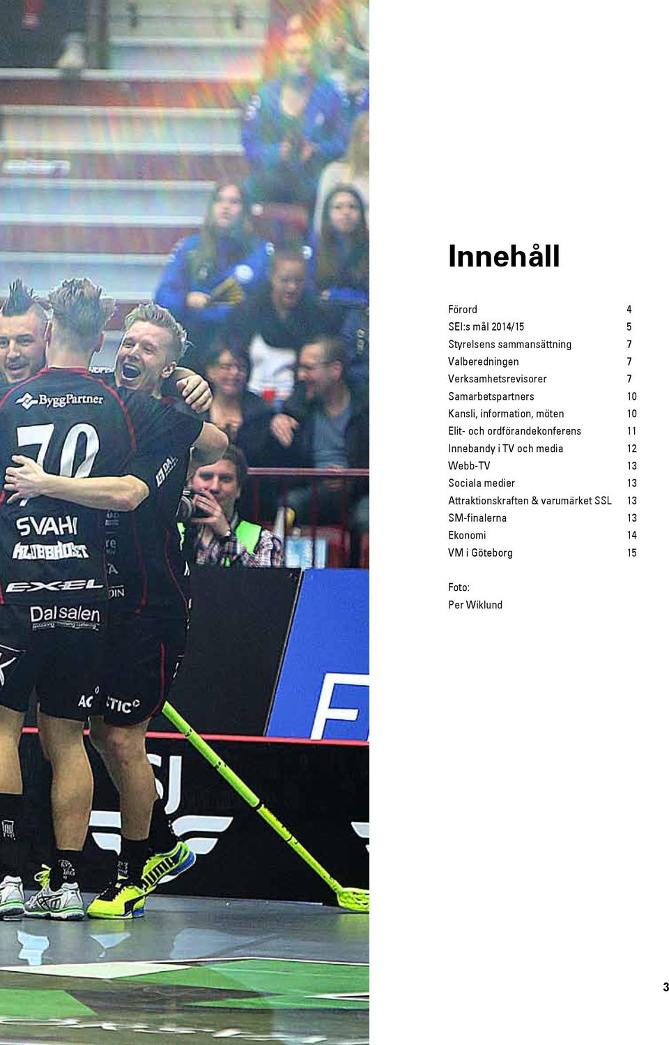 ordförandekonferens 11 Innebandy i TV och media 12 Webb-TV 13 Sociala medier 13