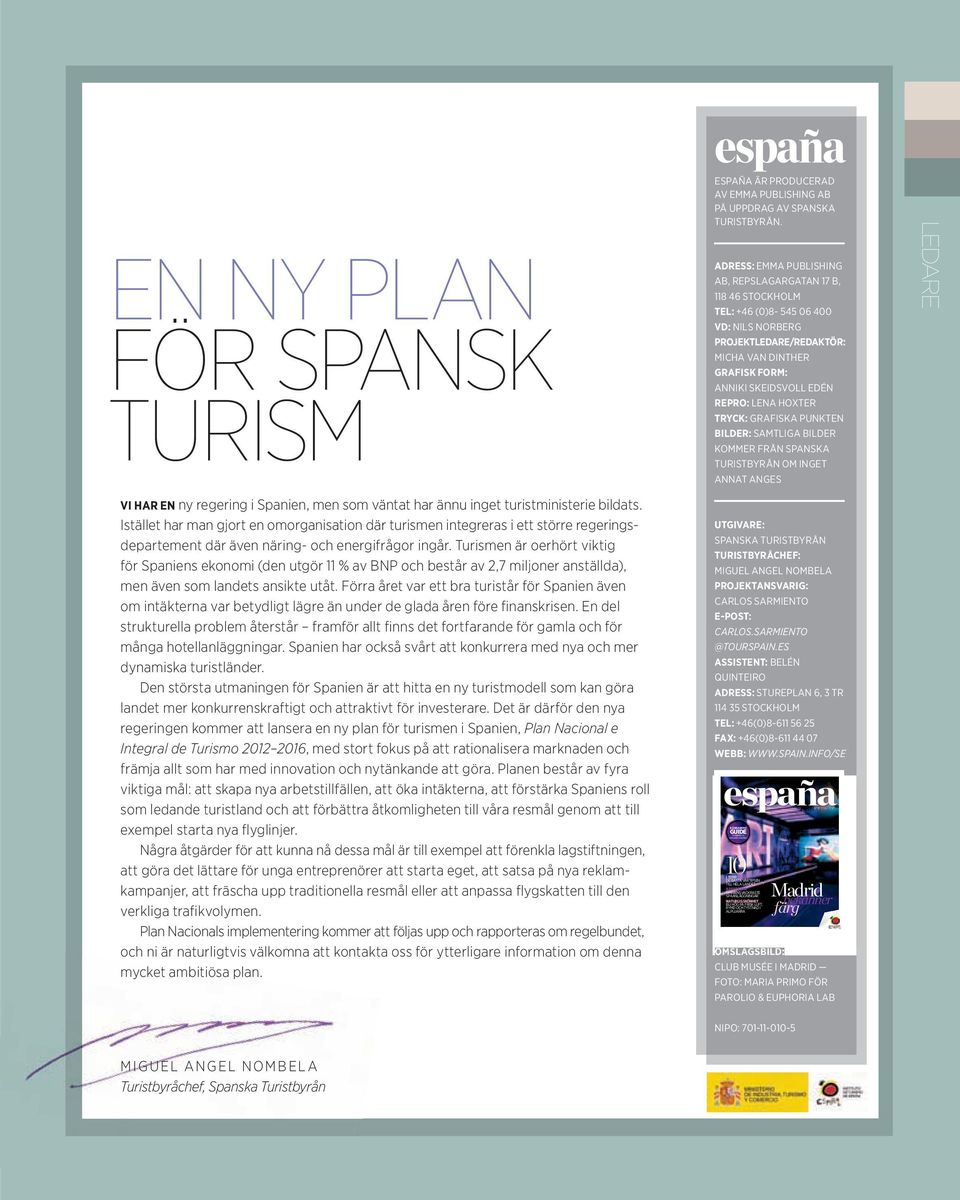 Turismen är oerhört viktig för Spaniens ekonomi (den utgör 11 % av BNP och består av 2,7 miljoner anställda), men även som landets ansikte utåt.