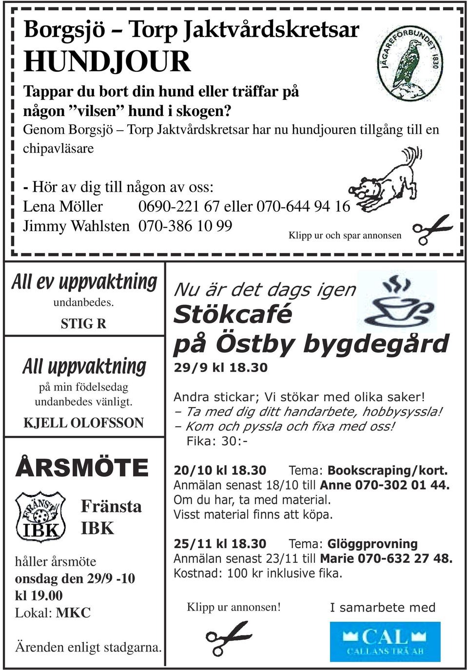 och spar annonsen All ev uppvaktning undanbedes. STIG R All uppvaktning på min födelsedag undanbedes vänligt. KJELL OLOFSSON ÅRSMÖTE Fränsta IBK håller årsmöte onsdag den 29/9-10 kl 19.