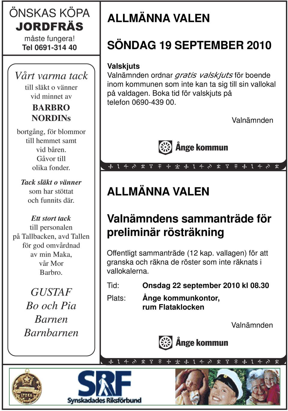 GUSTAF Bo och Pia Barnen Barnbarnen ALLMÄNNA VALEN SÖNDAG 19 SEPTEMBER 2010 Valskjuts Valnämnden ordnar gratis valskjuts för boende inom kommunen som inte kan ta sig till sin vallokal på valdagen.