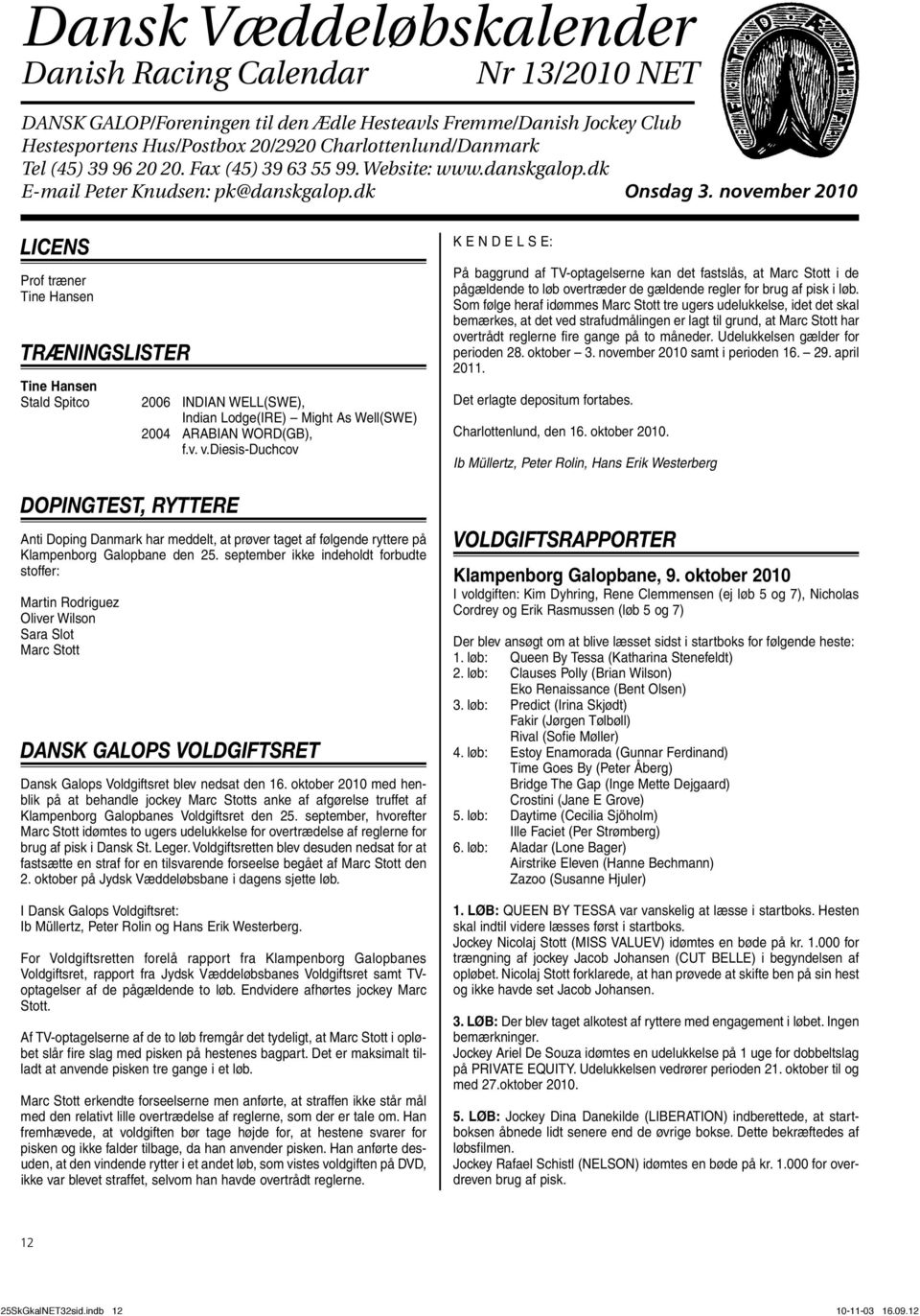 Galop/Foreningen 96 20 20 - Fax (45) 39 til 63 den 55 99 Ædle - Website: Hesteavls www.danskgalop.dk Fremme/Danish Jockey Club Hestesportens E-mail Peter Knudsen: Hus/Postbox pk@danskgalop.