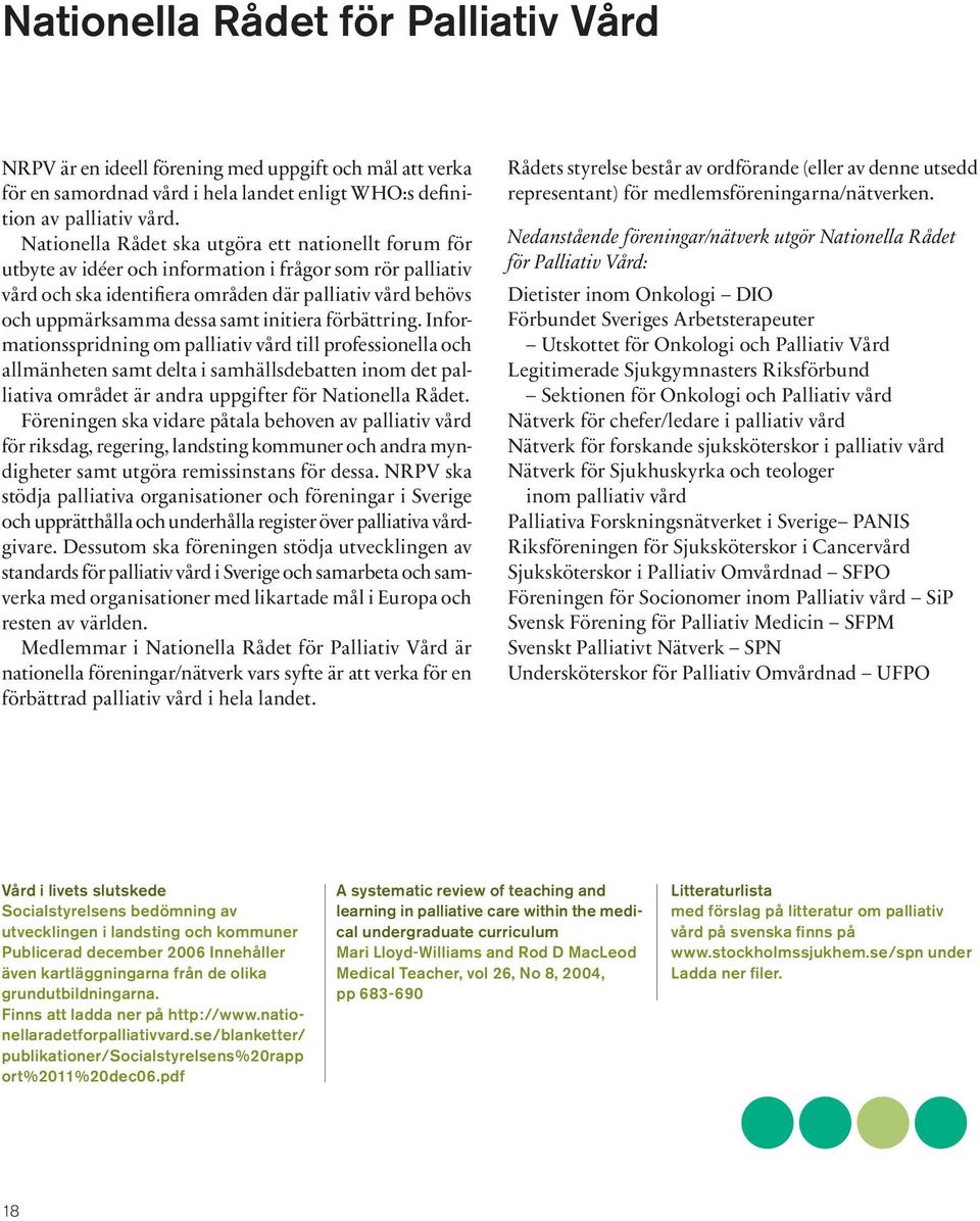 initiera förbättring. Informationsspridning om palliativ vård till professionella och allmänheten samt delta i samhällsdebatten inom det palliativa området är andra uppgifter för Nationella Rådet.