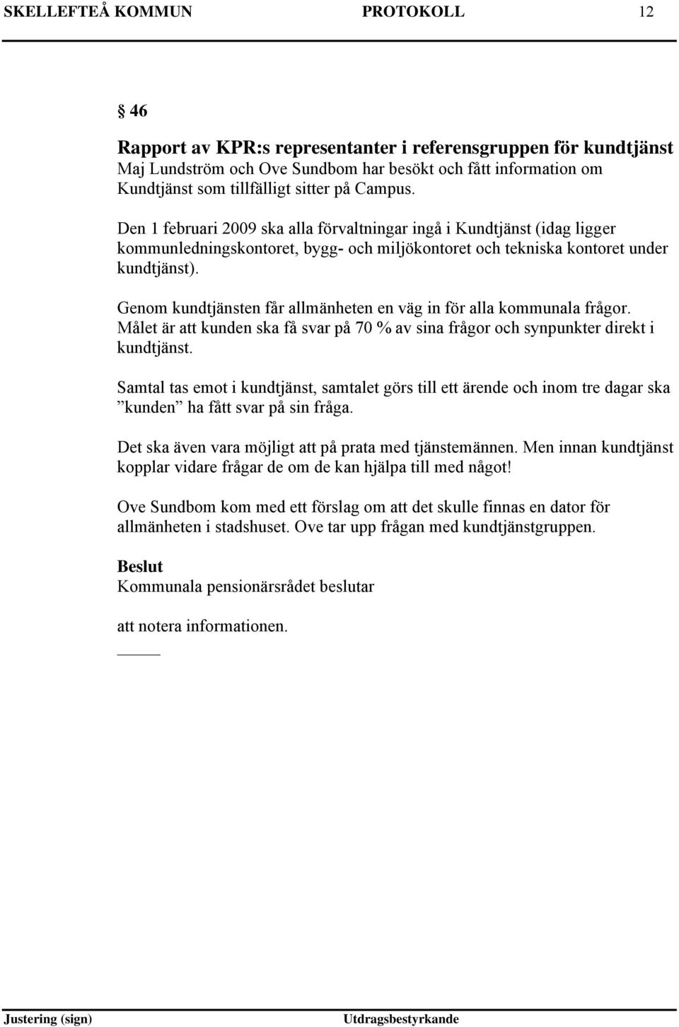 Genom kundtjänsten får allmänheten en väg in för alla kommunala frågor. Målet är att kunden ska få svar på 70 % av sina frågor och synpunkter direkt i kundtjänst.